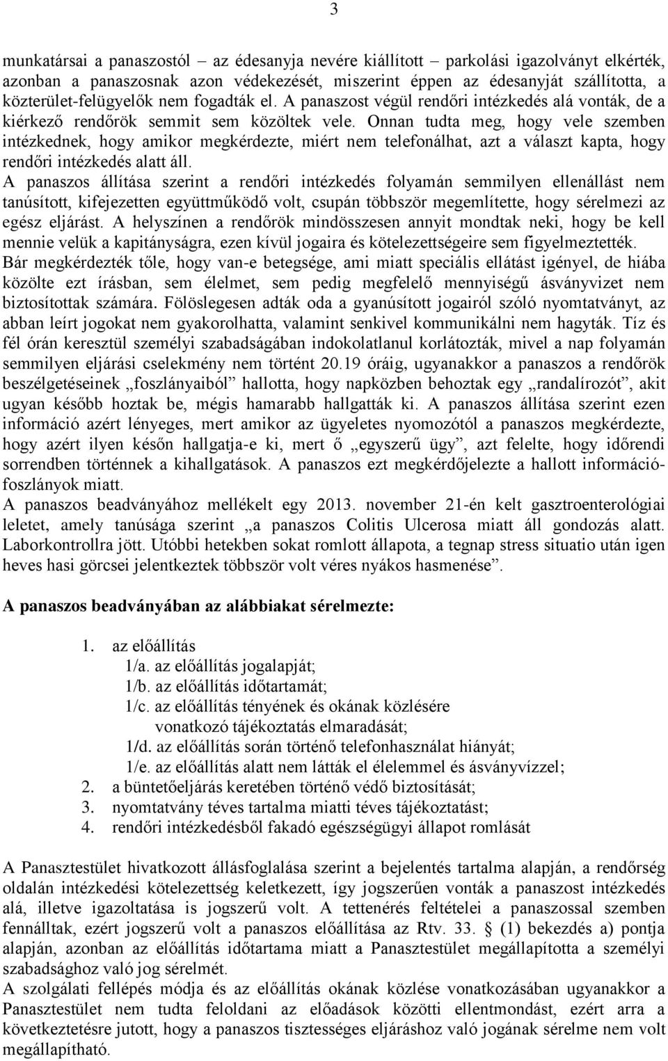 Onnan tudta meg, hogy vele szemben intézkednek, hogy amikor megkérdezte, miért nem telefonálhat, azt a választ kapta, hogy rendőri intézkedés alatt áll.