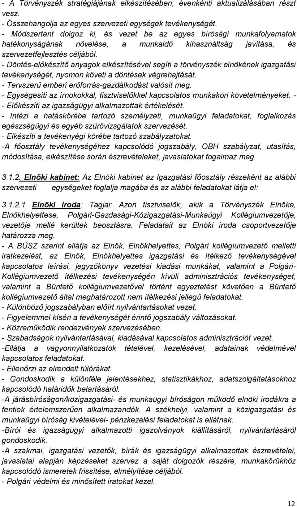 - Döntés-előkészítő anyagok elkészítésével segíti a törvényszék elnökének igazgatási tevékenységét, nyomon követi a döntések végrehajtását. - Tervszerű emberi erőforrás-gazdálkodást valósít meg.