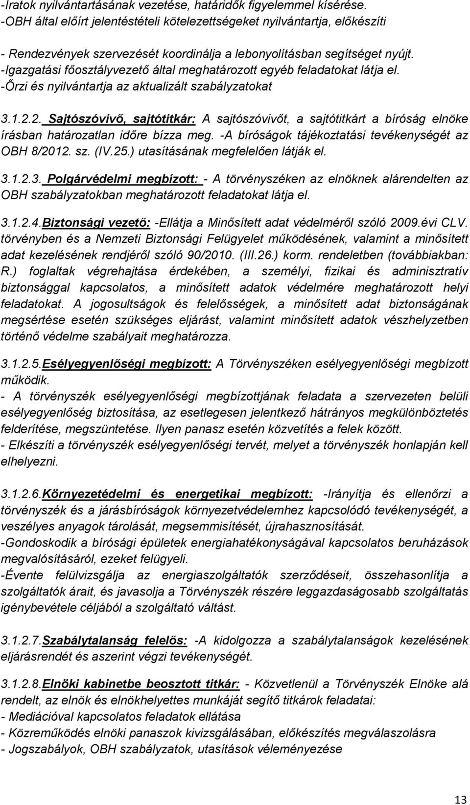 -Igazgatási főosztályvezető által meghatározott egyéb feladatokat látja el. -Őrzi és nyilvántartja az aktualizált szabályzatokat 3.1.2.