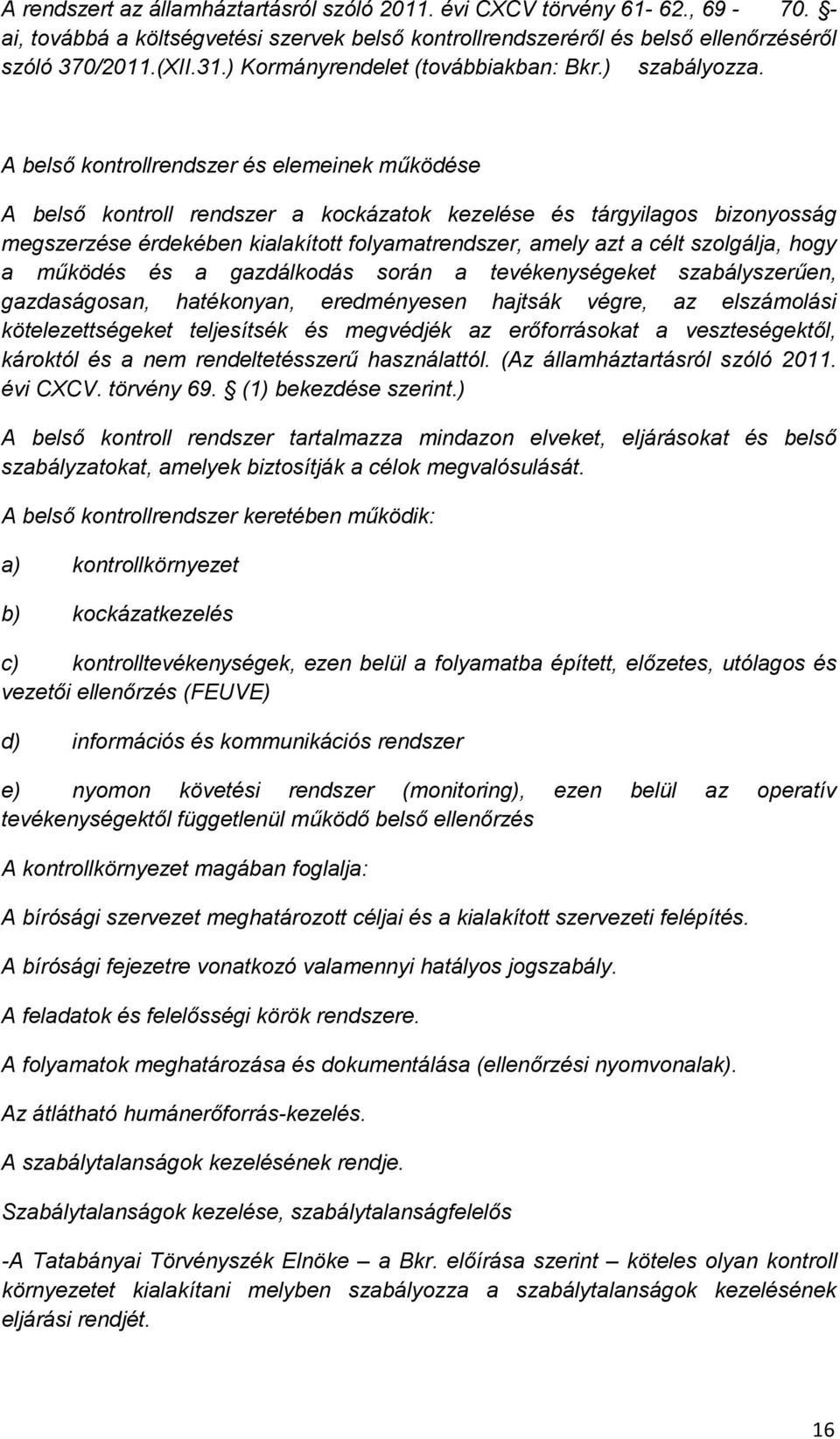 A belső kontrollrendszer és elemeinek működése A belső kontroll rendszer a kockázatok kezelése és tárgyilagos bizonyosság megszerzése érdekében kialakított folyamatrendszer, amely azt a célt