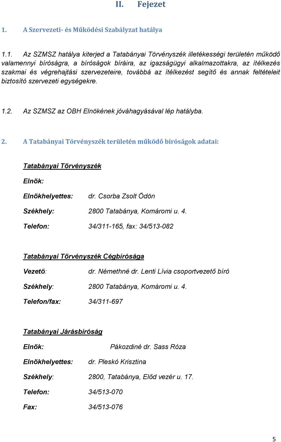 1. Az SZMSZ hatálya kiterjed a Tatabányai Törvényszék illetékességi területén működő valamennyi bíróságra, a bíróságok bíráira, az igazságügyi alkalmazottakra, az ítélkezés szakmai és végrehajtási