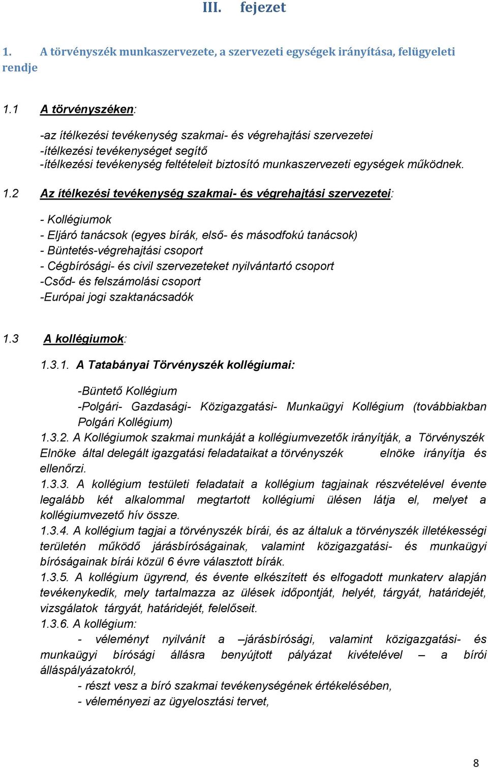 2 Az ítélkezési tevékenység szakmai- és végrehajtási szervezetei: - Kollégiumok - Eljáró tanácsok (egyes bírák, első- és másodfokú tanácsok) - Büntetés-végrehajtási csoport - Cégbírósági- és civil