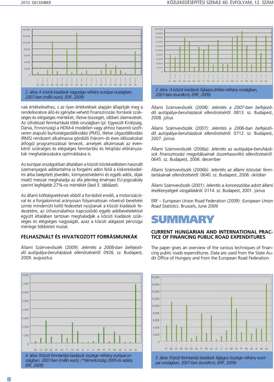 finanszírozási források szükséges és elégséges mértékét, illetve összegét, idôbeli ütemezését. Az úthálózat fenntartását több országban (pl.