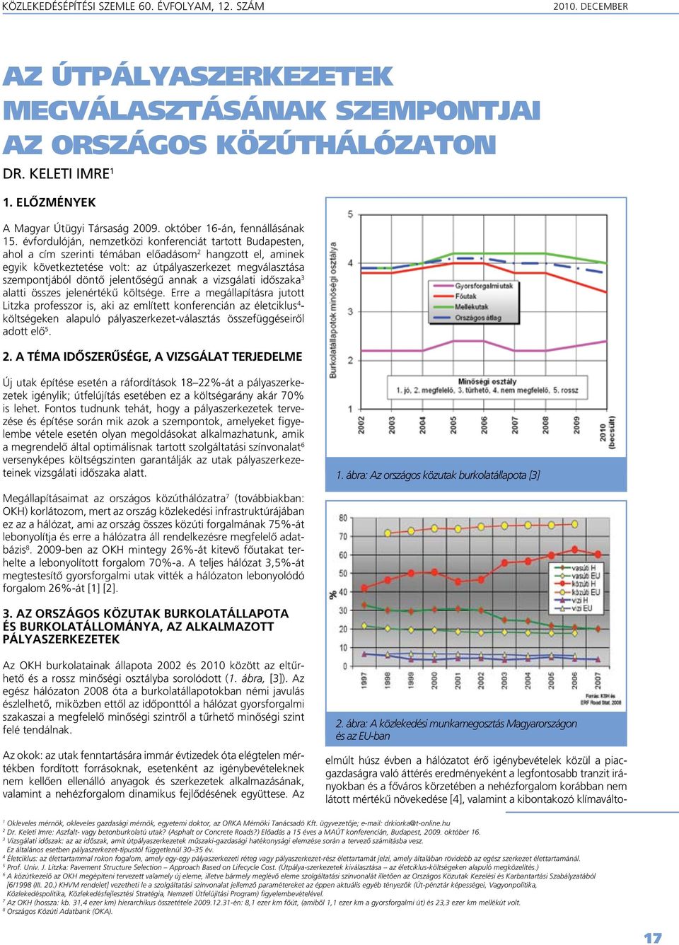 évfordulóján, nemzetközi konferenciát tartott Budapesten, ahol a cím szerinti témában elôadásom 2 hangzott el, aminek egyik következtetése volt: az útpályaszerkezet megválasztása szempontjából döntô