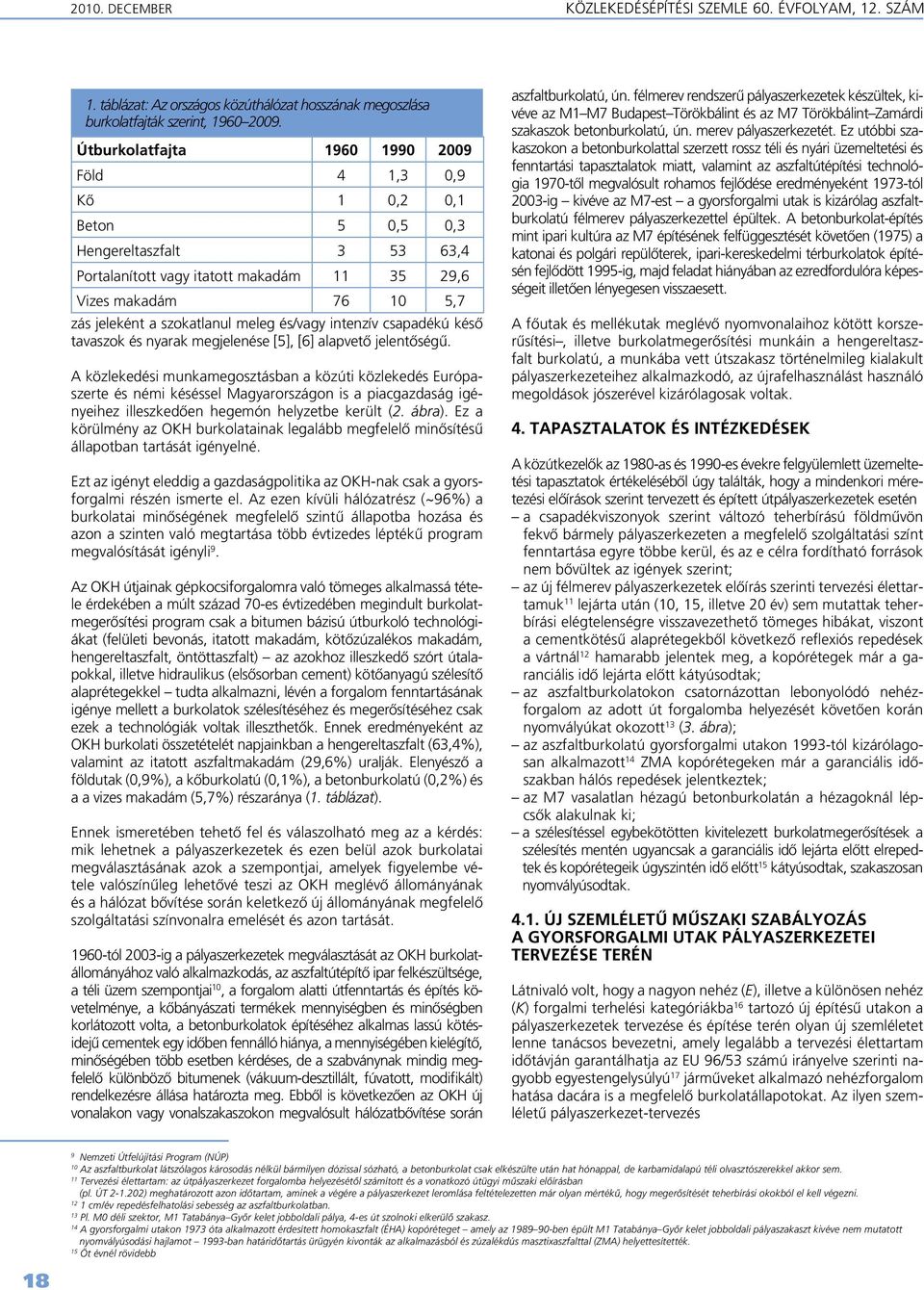 meleg és/vagy intenzív csapadékú késô tavaszok és nyarak megjelenése [5], [6] alapvetô jelentôségû.