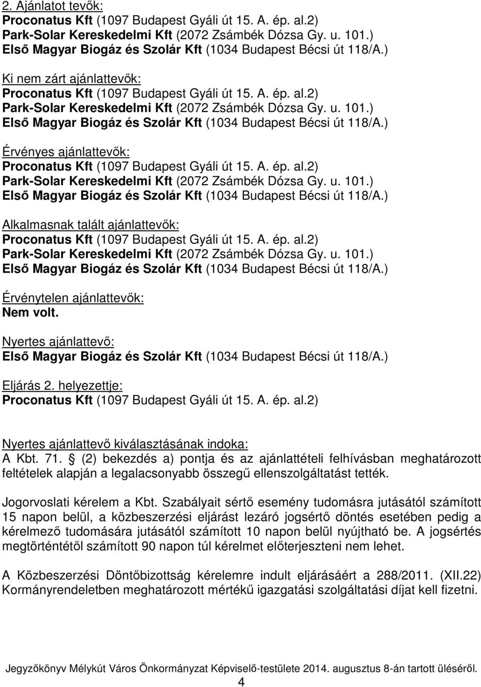 (2) bekezdés a) pontja és az ajánlattételi felhívásban meghatározott feltételek alapján a legalacsonyabb összegű ellenszolgáltatást tették. Jogorvoslati kérelem a Kbt.