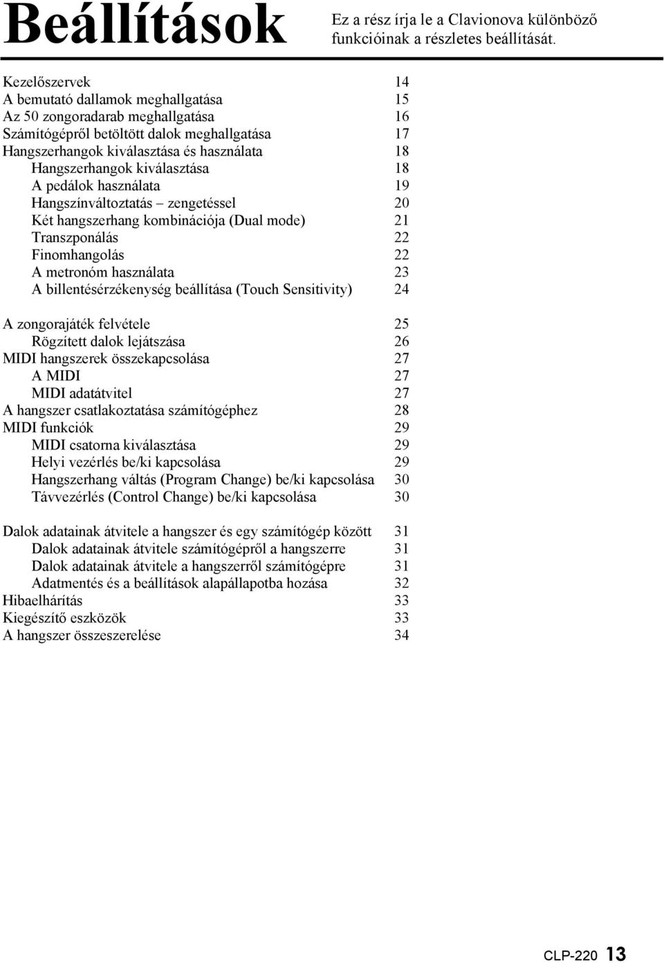 kiválasztása 18 A pedálok használata 19 Hangszínváltoztatás zengetéssel 20 Két hangszerhang kombinációja (Dual mode) 21 Transzponálás 22 Finomhangolás 22 A metronóm használata 23 A