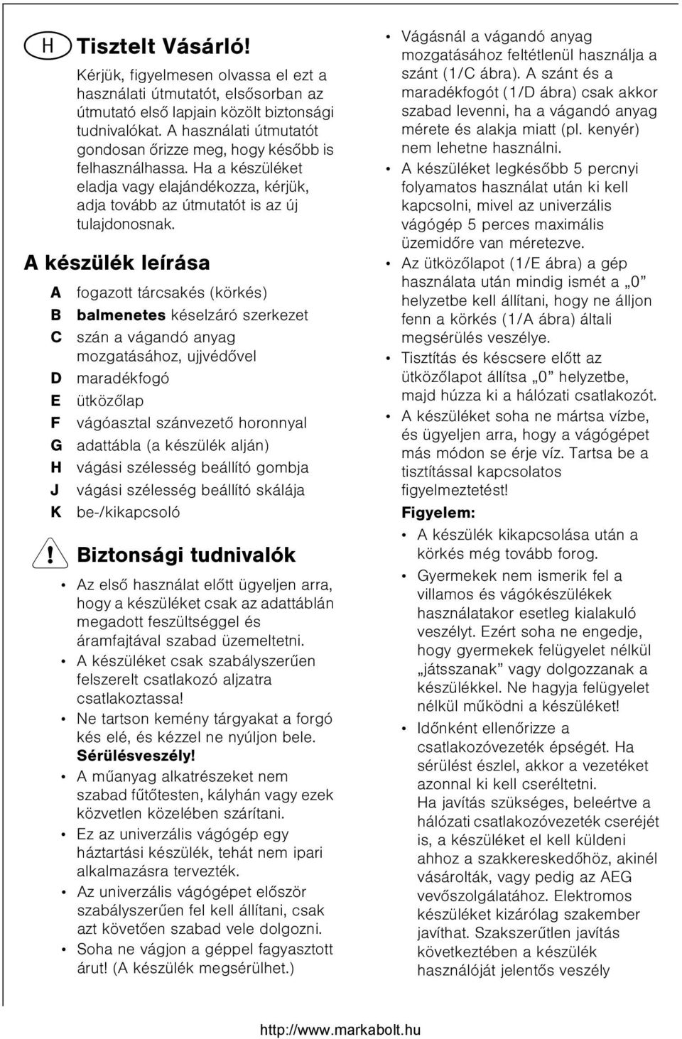 A készülék leírása A B C D E F G H J K fogazott tárcsakés (körkés) balmenetes késelzáró szerkezet szán a vágandó anyag mozgatásához, ujjvédõvel maradékfogó ütközõlap vágóasztal szánvezetõ horonnyal