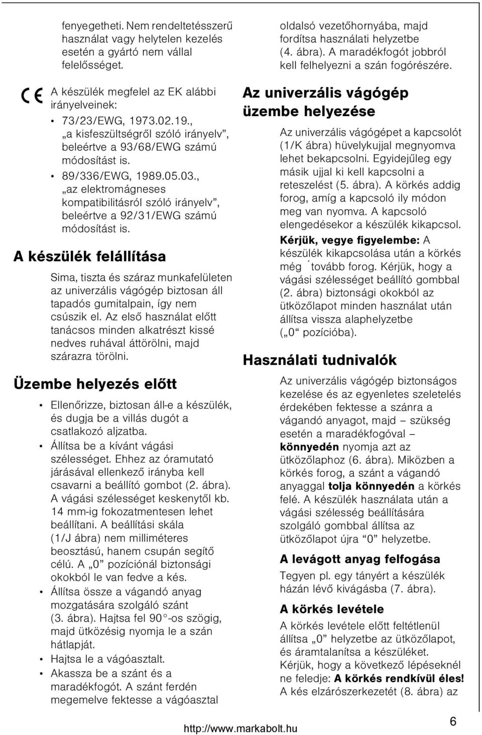 3.02.19., a kisfeszültségrõl szóló irányelv, beleértve a 93/68/EWG számú módosítást is. 89/336/EWG, 1989.05.03.