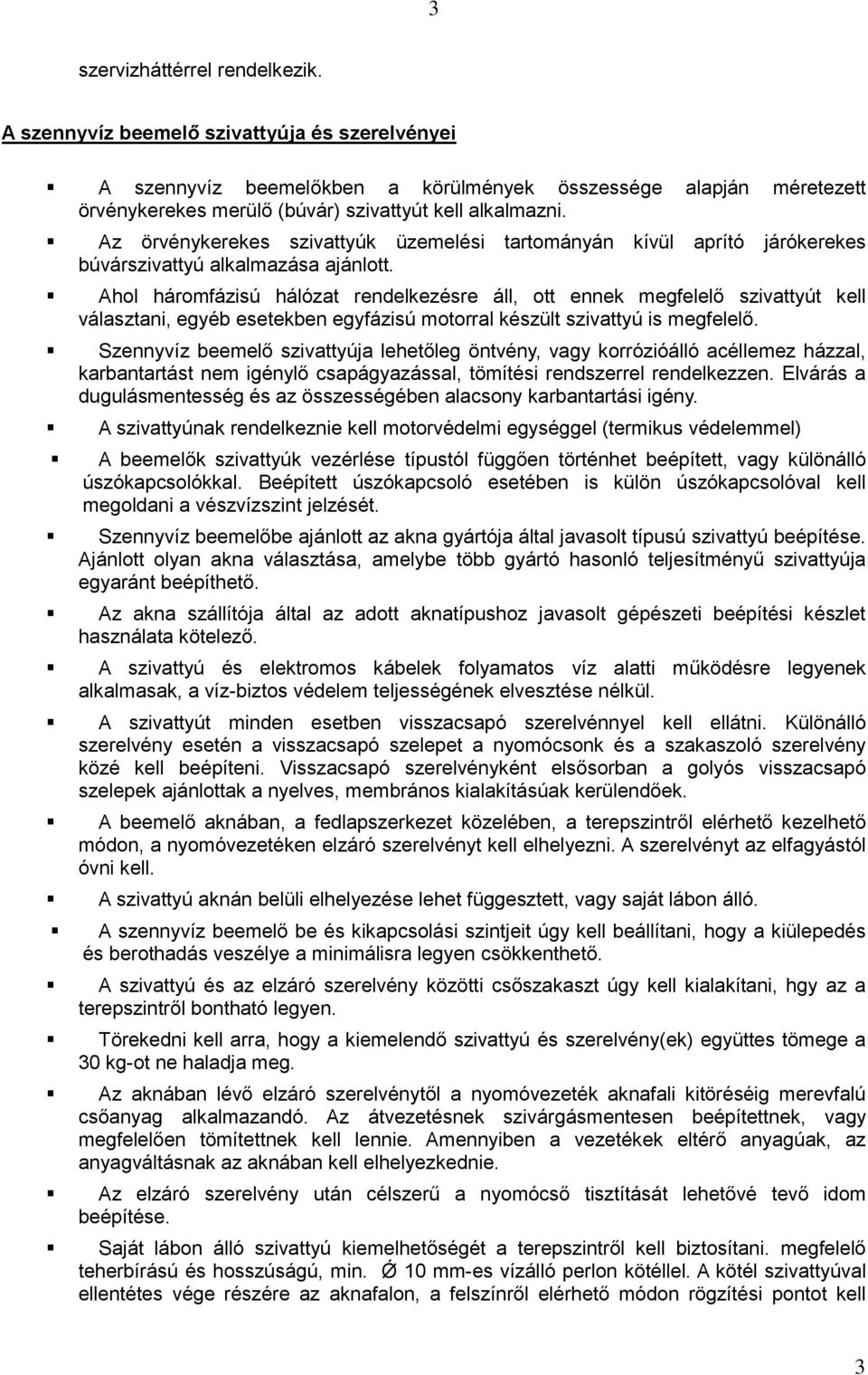 Az örvénykerekes szivattyúk üzemelési tartományán kívül aprító járókerekes búvárszivattyú alkalmazása ajánlott.