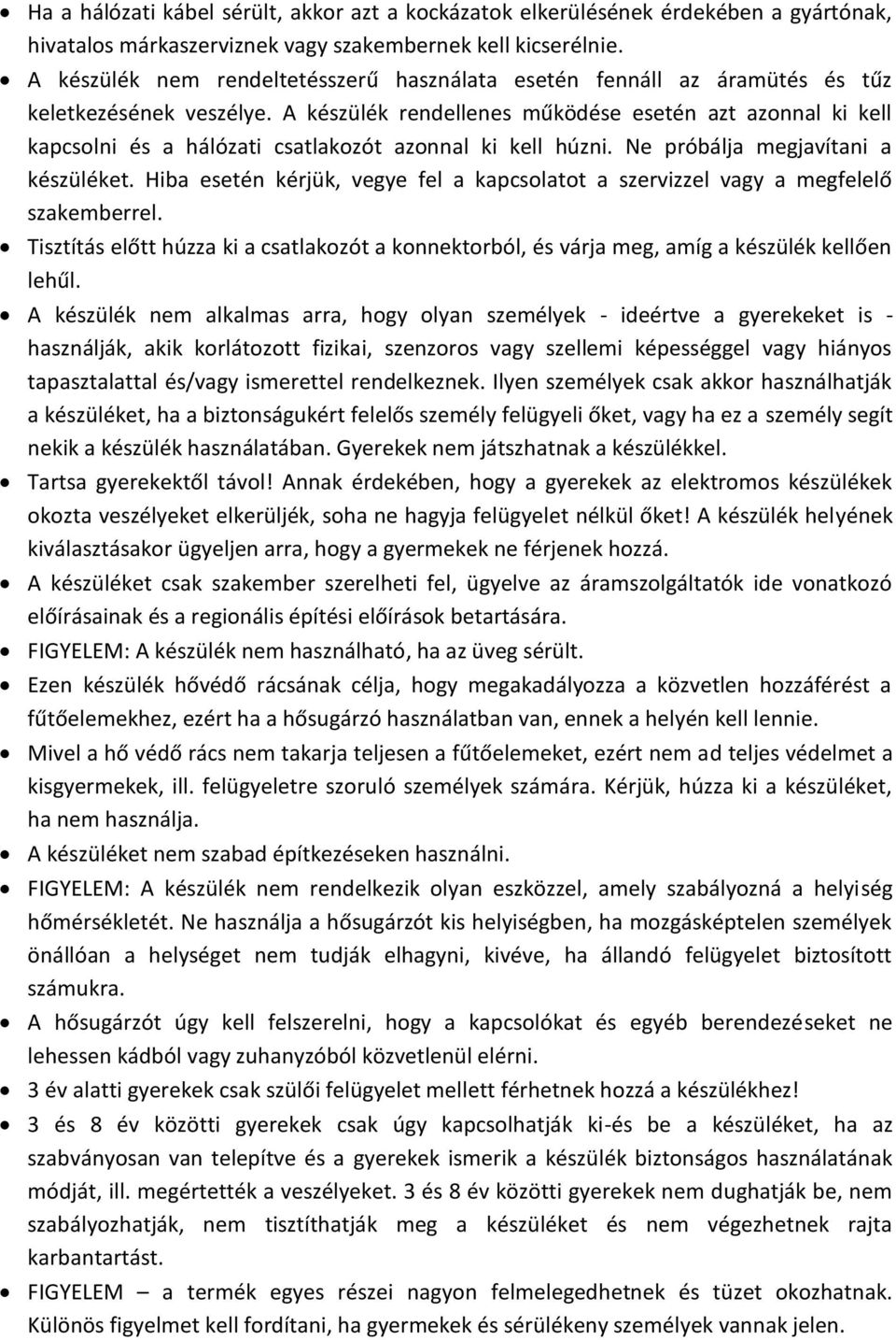 A készülék rendellenes működése esetén azt azonnal ki kell kapcsolni és a hálózati csatlakozót azonnal ki kell húzni. Ne próbálja megjavítani a készüléket.