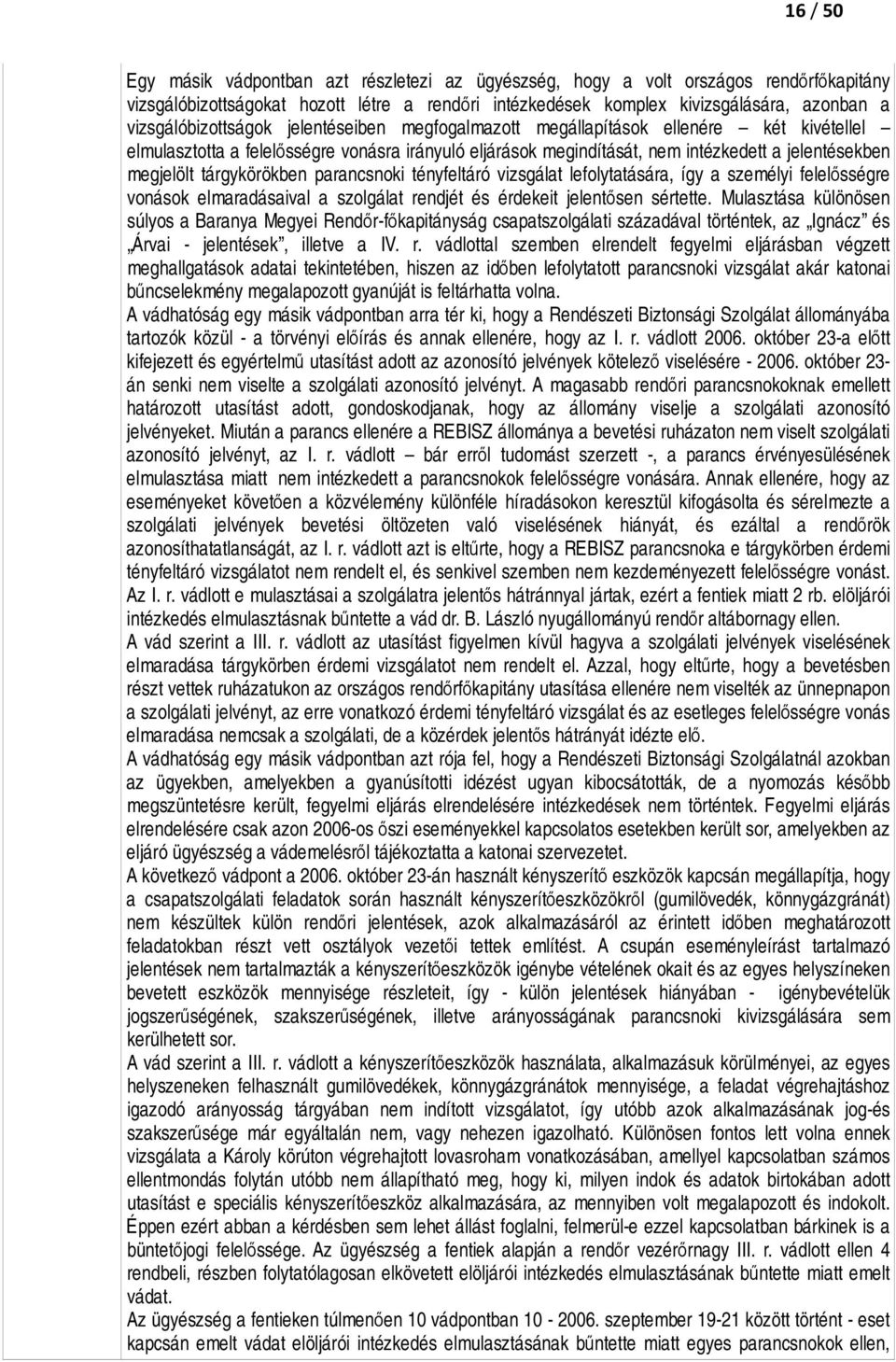 tárgykörökben parancsnoki tényfeltáró vizsgálat lefolytatására, így a személyi felelősségre vonások elmaradásaival a szolgálat rendjét és érdekeit jelentősen sértette.