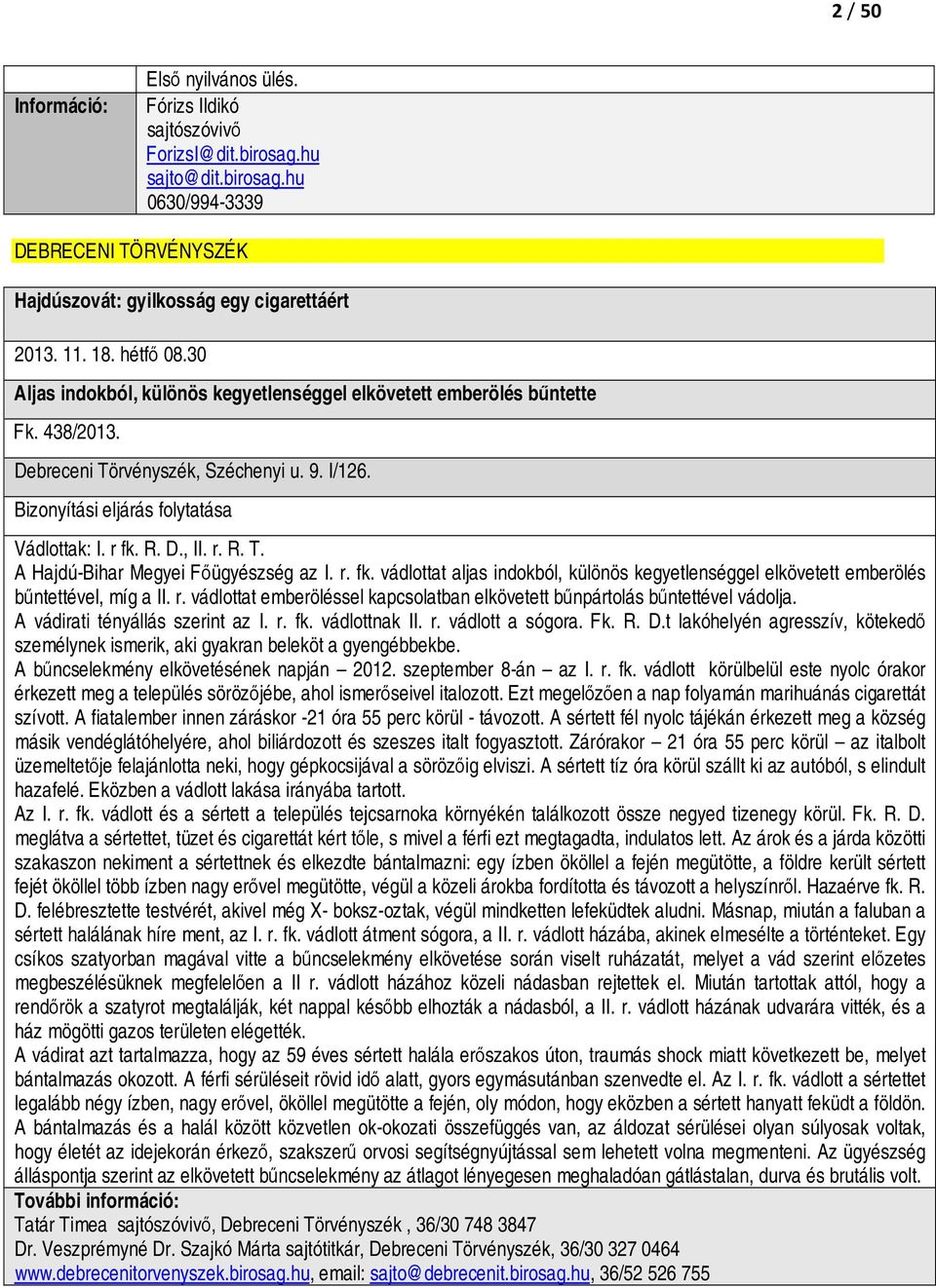 r. fk. vádlottat aljas indokból, különös kegyetlenséggel elkövetett emberölés bűntettével, míg a II. r. vádlottat emberöléssel kapcsolatban elkövetett bűnpártolás bűntettével vádolja.
