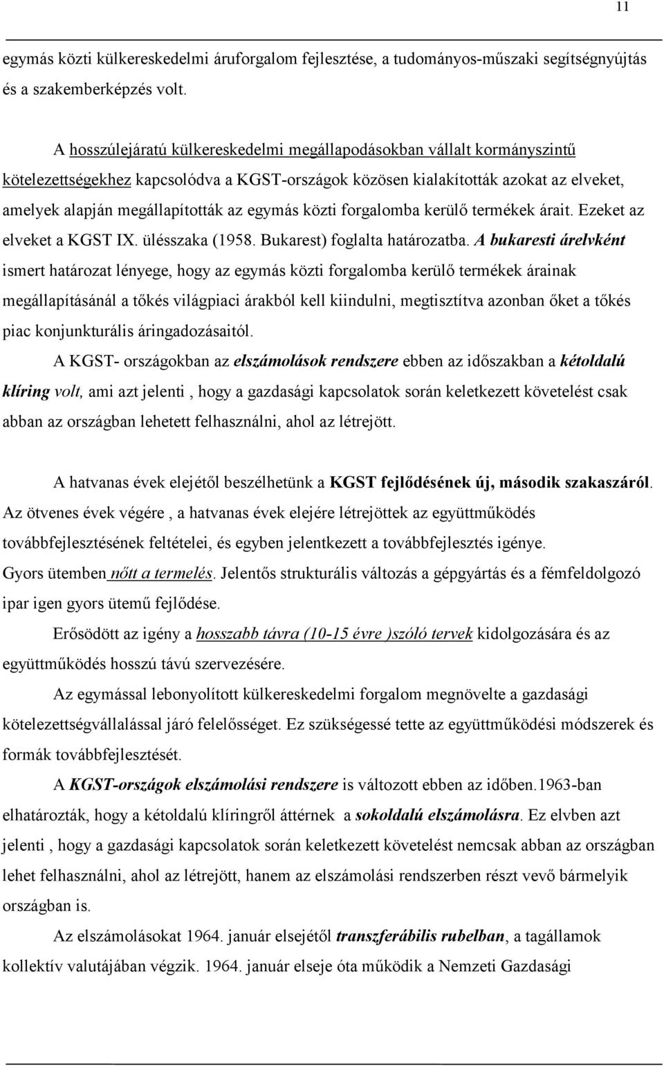 egymás közti forgalomba kerülő termékek árait. Ezeket az elveket a KGST IX. ülésszaka (1958. Bukarest) foglalta határozatba.