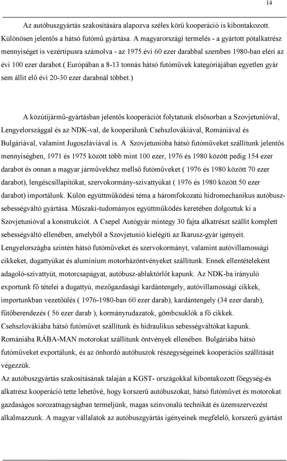 ( Európában a 8-13 tonnás hátsó futóművek kategóriájában egyetlen gyár sem állit elő évi 20-30 ezer darabnál többet.