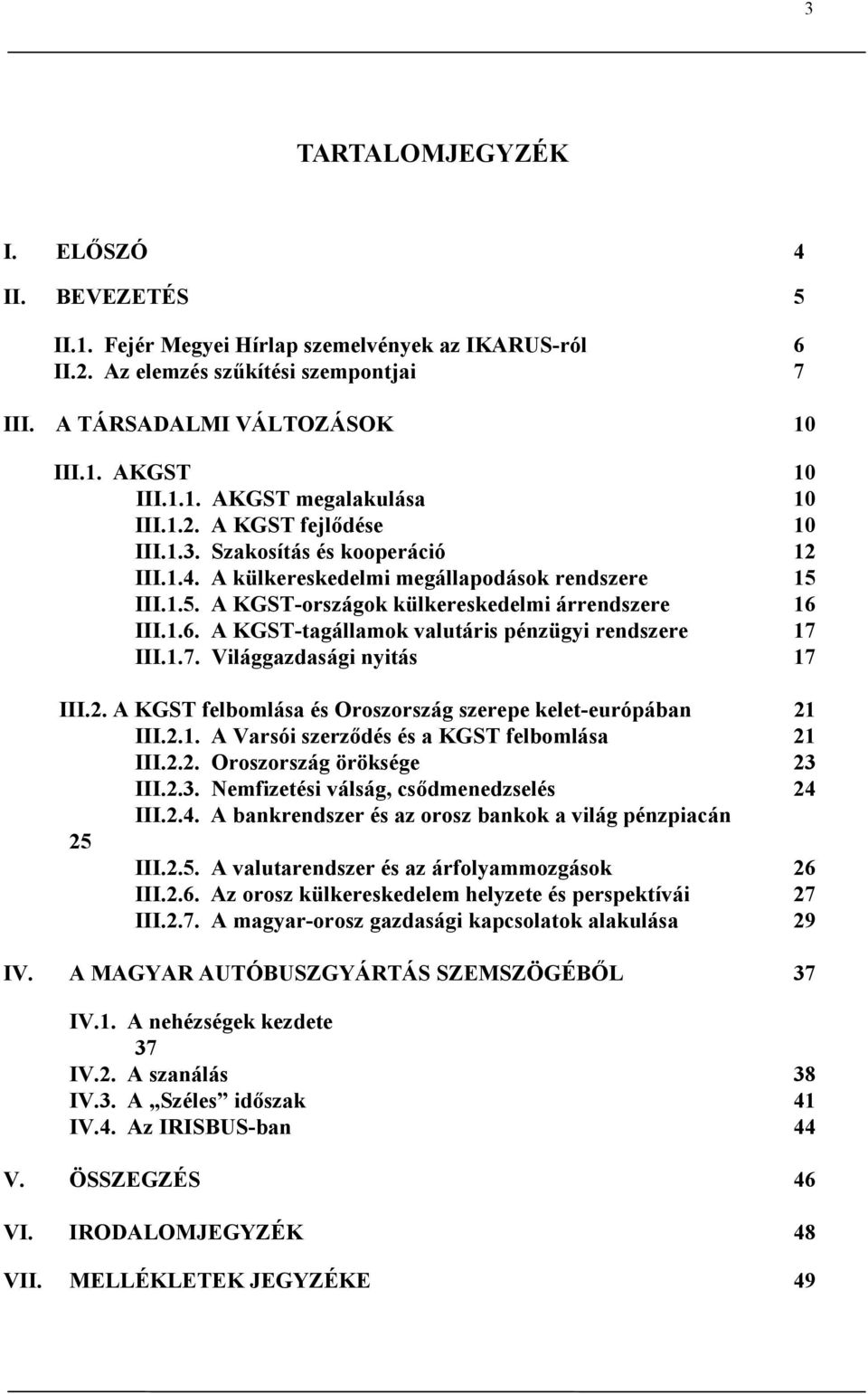 III.1.6. A KGST-tagállamok valutáris pénzügyi rendszere 17 III.1.7. Világgazdasági nyitás 17 III.2. A KGST felbomlása és Oroszország szerepe kelet-európában 21 III.2.1. A Varsói szerződés és a KGST felbomlása 21 III.