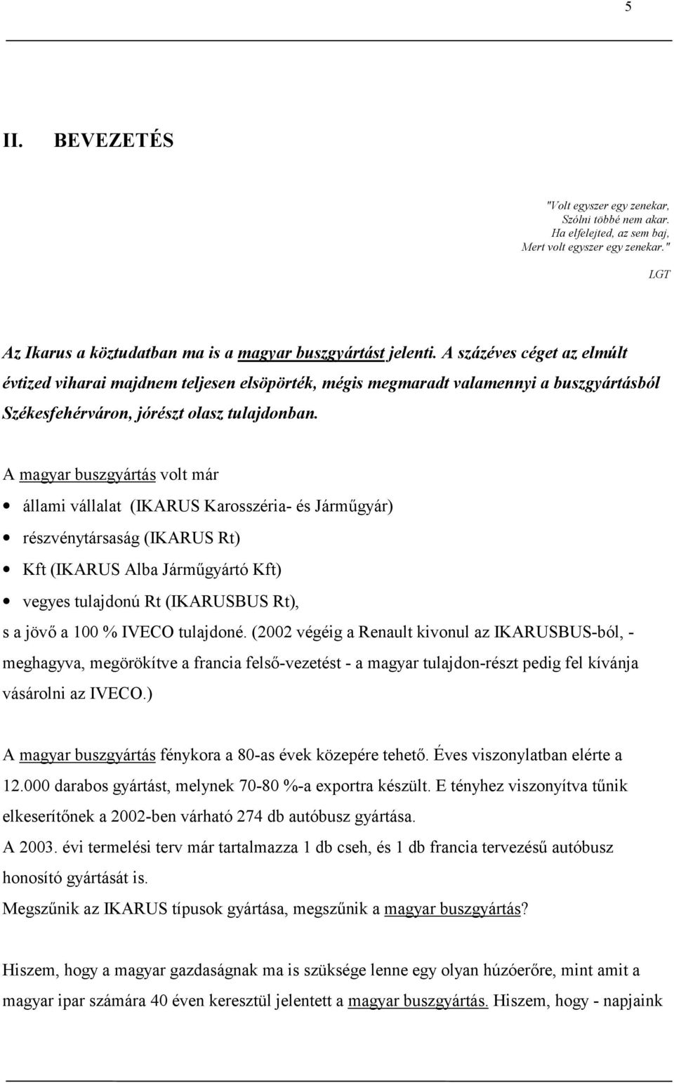 A magyar buszgyártás volt már állami vállalat (IKARUS Karosszéria- és Járműgyár) részvénytársaság (IKARUS Rt) Kft (IKARUS Alba Járműgyártó Kft) vegyes tulajdonú Rt (IKARUSBUS Rt), s a jövő a 100 %