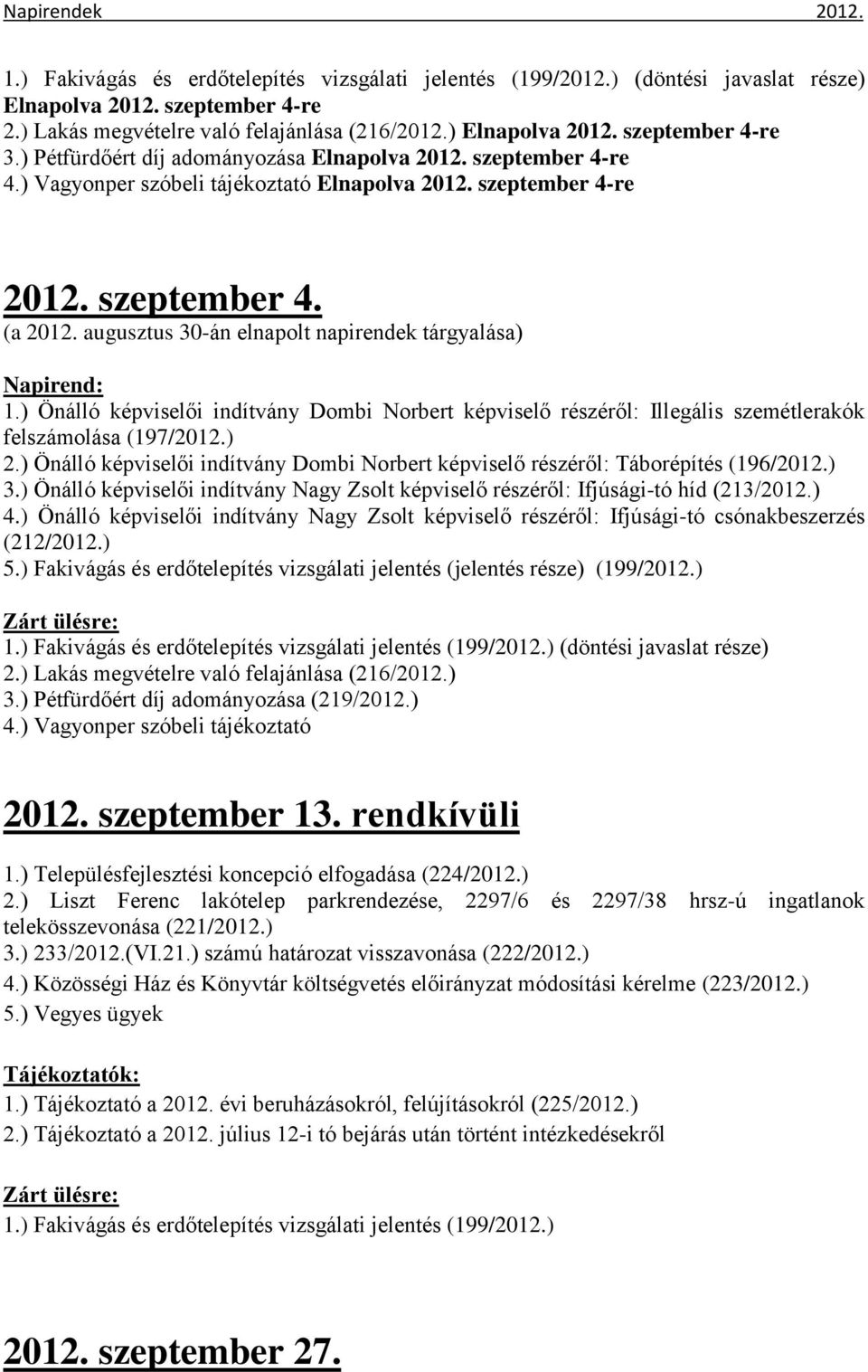 augusztus 30-án elnapolt napirendek tárgyalása) Napirend: 1.) Önálló képviselői indítvány Dombi Norbert képviselő részéről: Illegális szemétlerakók felszámolása (197/2012.) 2.