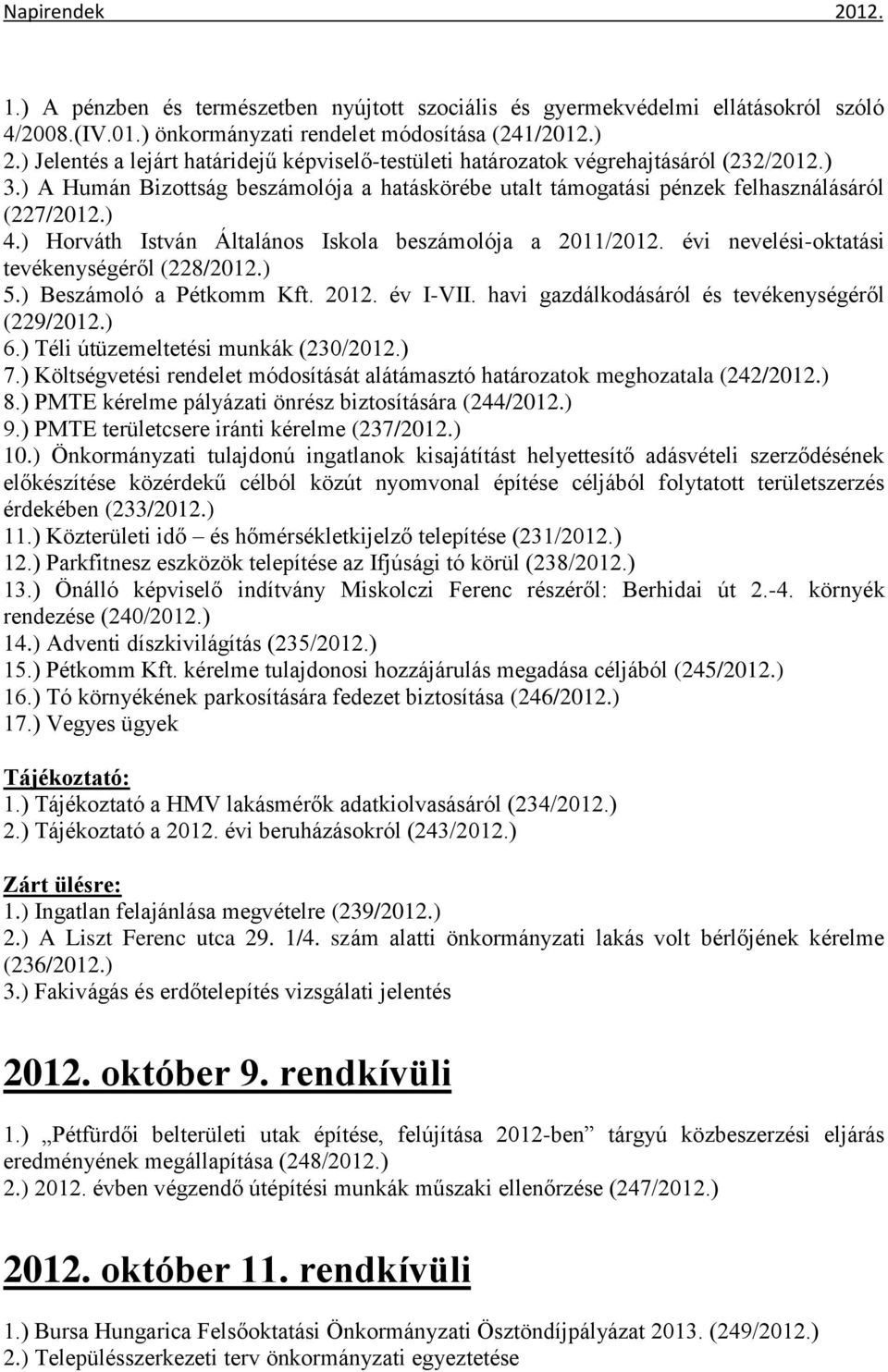 ) Horváth István Általános Iskola beszámolója a 2011/2012. évi nevelési-oktatási tevékenységéről (228/2012.) 5.) Beszámoló a Pétkomm Kft. 2012. év I-VII.