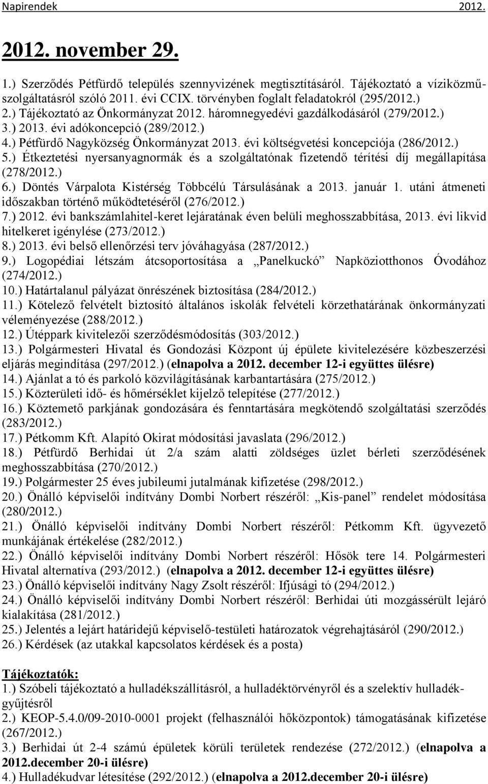 évi költségvetési koncepciója (286/2012.) 5.) Étkeztetési nyersanyagnormák és a szolgáltatónak fizetendő térítési díj megállapítása (278/2012.) 6.