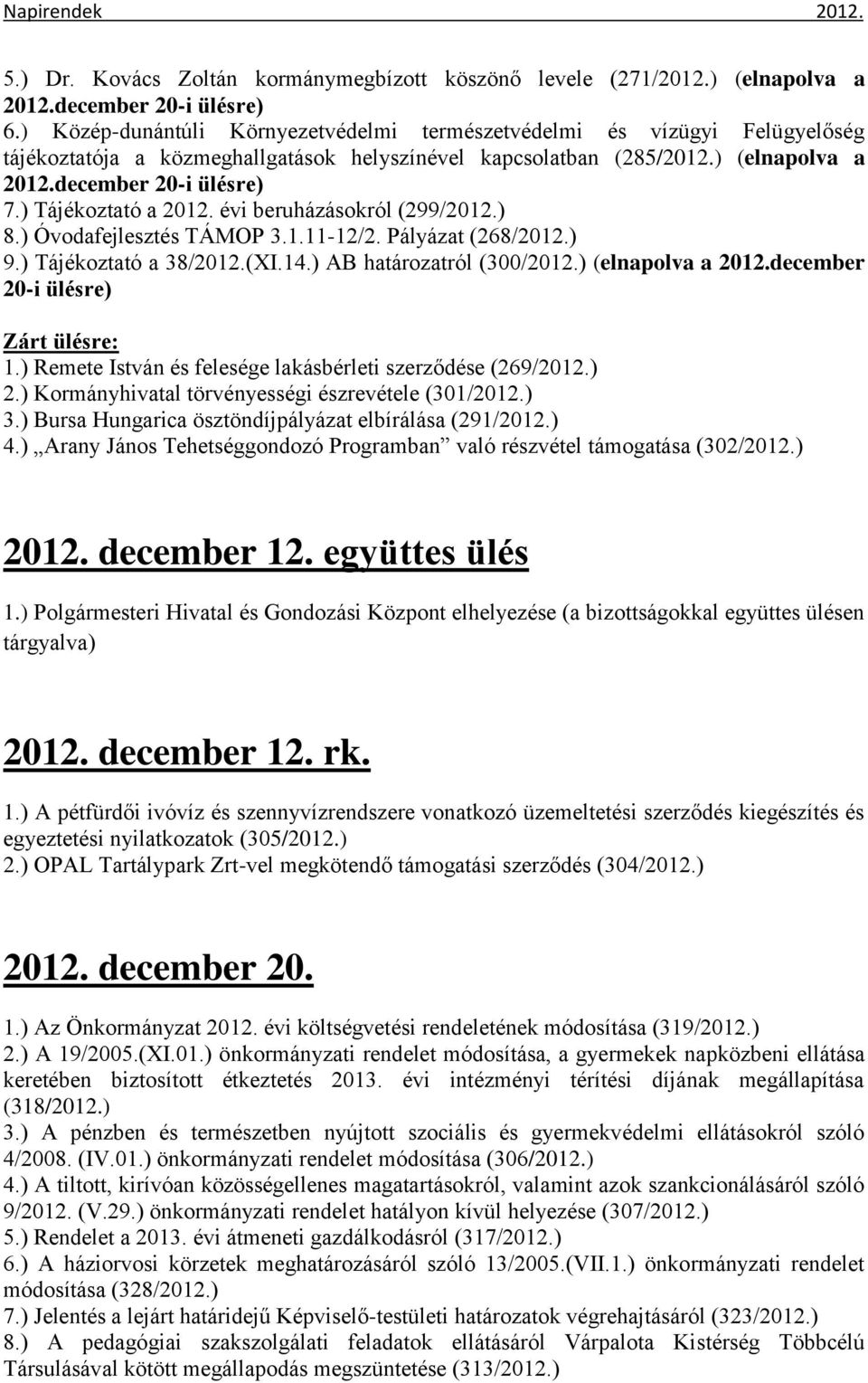 ) Tájékoztató a 2012. évi beruházásokról (299/2012.) 8.) Óvodafejlesztés TÁMOP 3.1.11-12/2. Pályázat (268/2012.) 9.) Tájékoztató a 38/2012.(XI.14.) AB határozatról (300/2012.) (elnapolva a 2012.