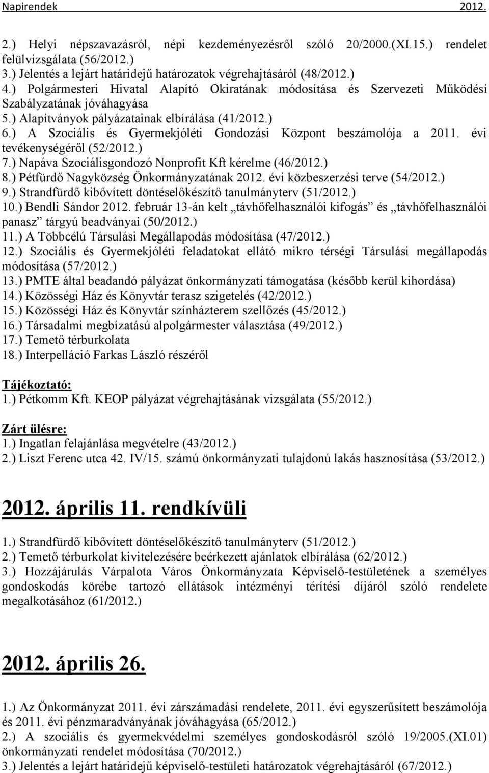 ) A Szociális és Gyermekjóléti Gondozási Központ beszámolója a 2011. évi tevékenységéről (52/2012.) 7.) Napáva Szociálisgondozó Nonprofit Kft kérelme (46/2012.) 8.