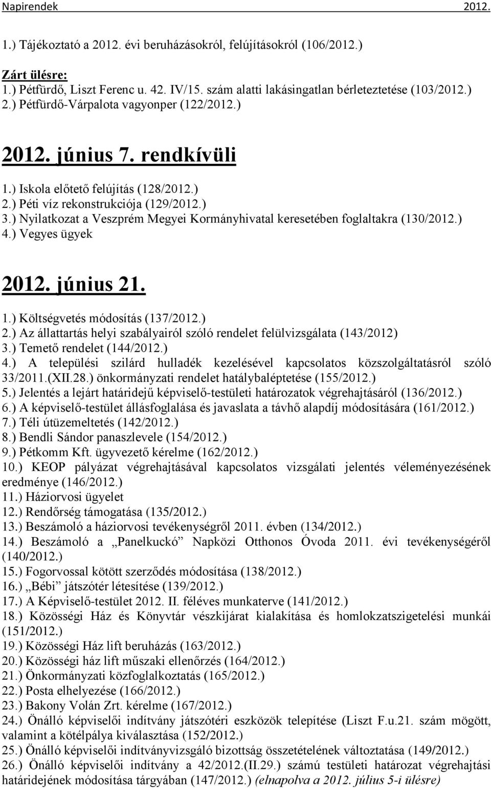 ) Nyilatkozat a Veszprém Megyei Kormányhivatal keresetében foglaltakra (130/2012.) 4.) Vegyes ügyek 2012. június 21. 1.) Költségvetés módosítás (137/2012.) 2.