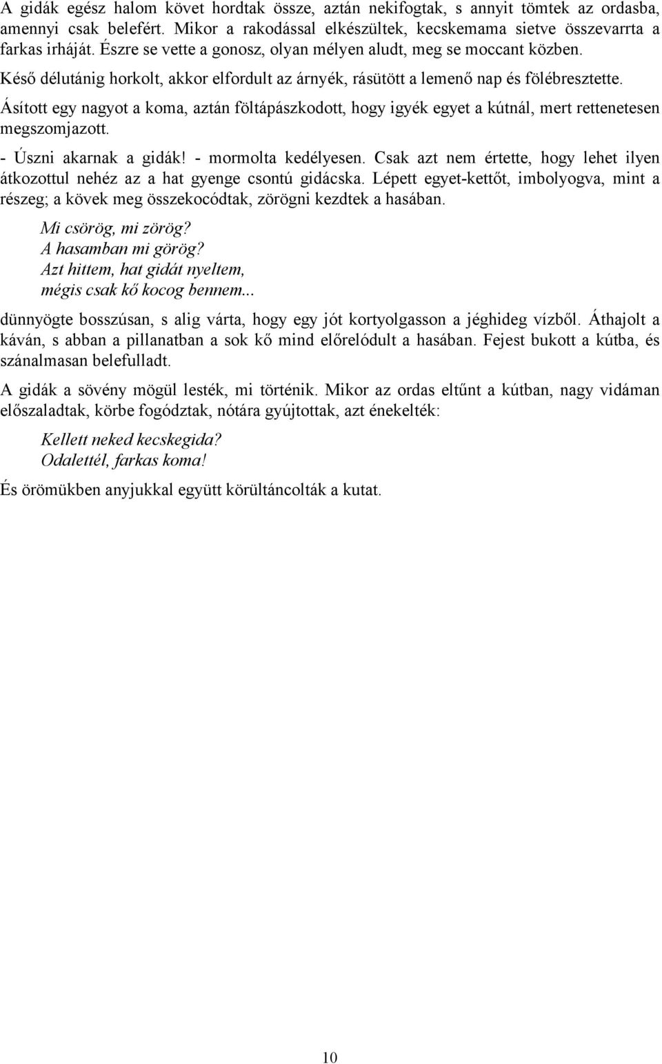 Ásított egy nagyot a koma, aztán föltápászkodott, hogy igyék egyet a kútnál, mert rettenetesen megszomjazott. - Úszni akarnak a gidák! - mormolta kedélyesen.
