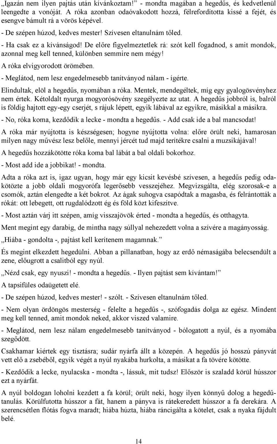 De előre figyelmeztetlek rá: szót kell fogadnod, s amit mondok, azonnal meg kell tenned, különben semmire nem mégy! A róka elvigyorodott örömében.