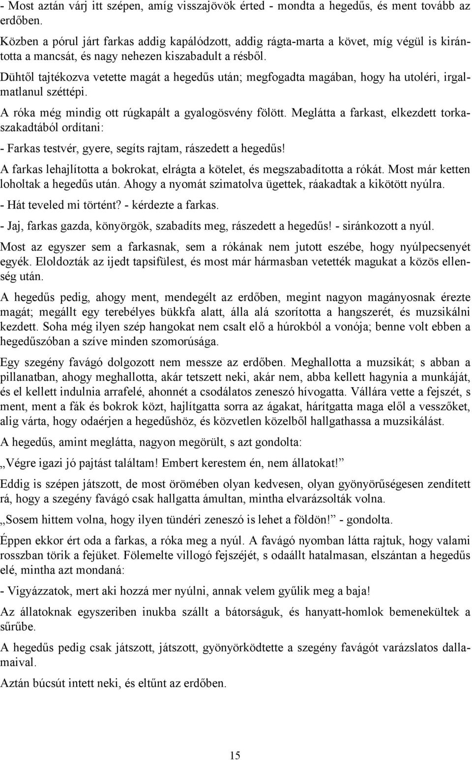 Dühtől tajtékozva vetette magát a hegedűs után; megfogadta magában, hogy ha utoléri, irgalmatlanul széttépi. A róka még mindig ott rúgkapált a gyalogösvény fölött.