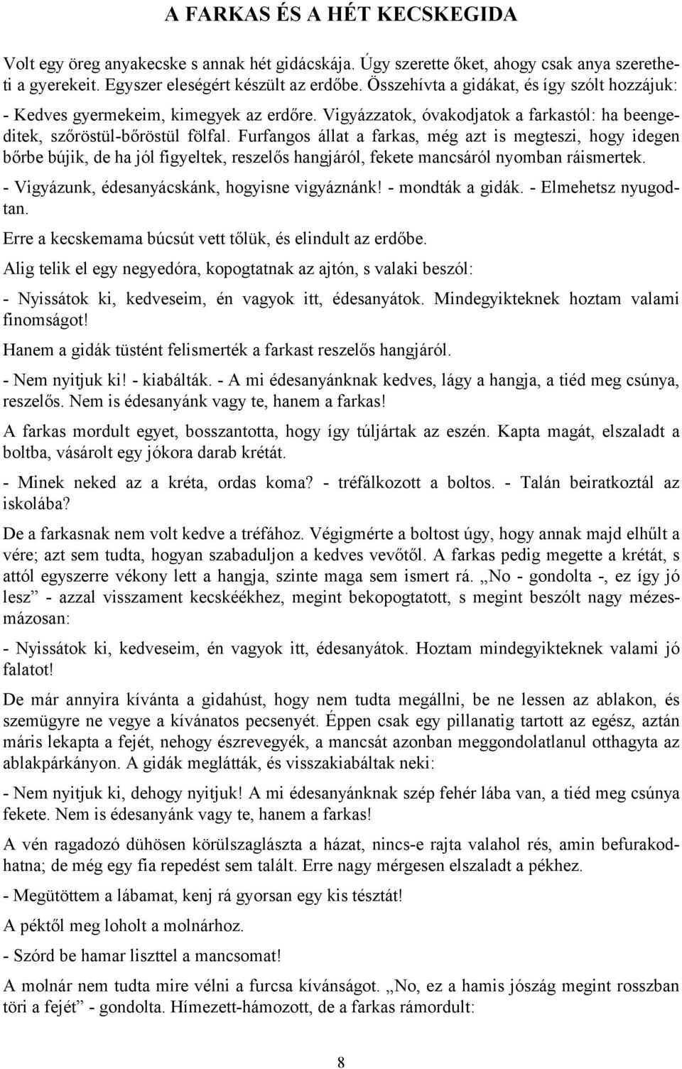 Furfangos állat a farkas, még azt is megteszi, hogy idegen bőrbe bújik, de ha jól figyeltek, reszelős hangjáról, fekete mancsáról nyomban ráismertek. - Vigyázunk, édesanyácskánk, hogyisne vigyáznánk!