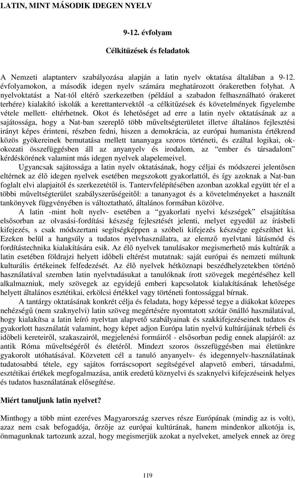 A nyelvoktatást a Nat-tól eltérő szerkezetben (például a szabadon felhasználható órakeret terhére) kialakító iskolák a kerettantervektől -a célkitűzések és követelmények figyelembe vétele mellett-