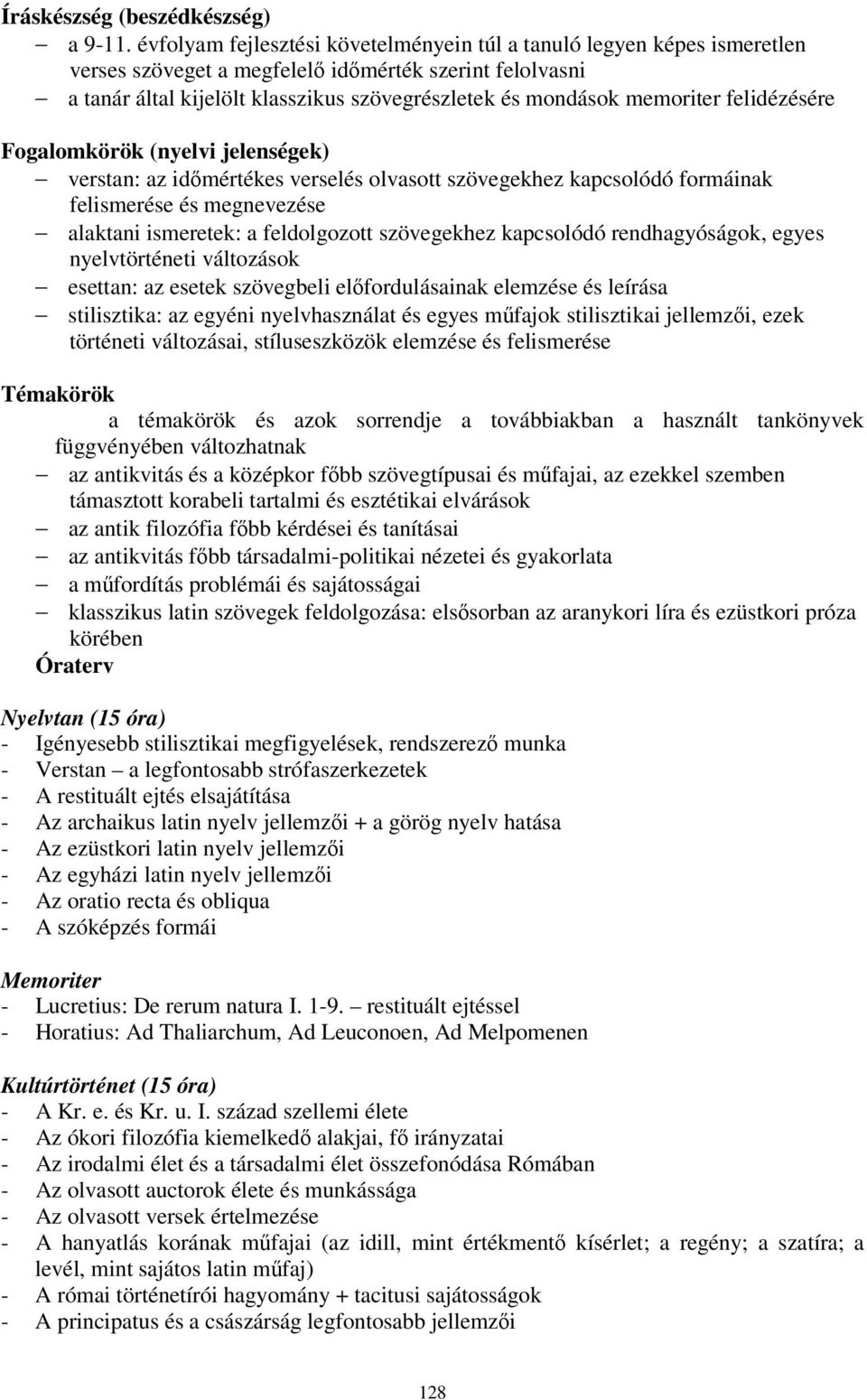 memoriter felidézésére Fogalomkörök (nyelvi jelenségek) verstan: az időmértékes verselés olvasott szövegekhez kapcsolódó formáinak felismerése és megnevezése alaktani ismeretek: a feldolgozott