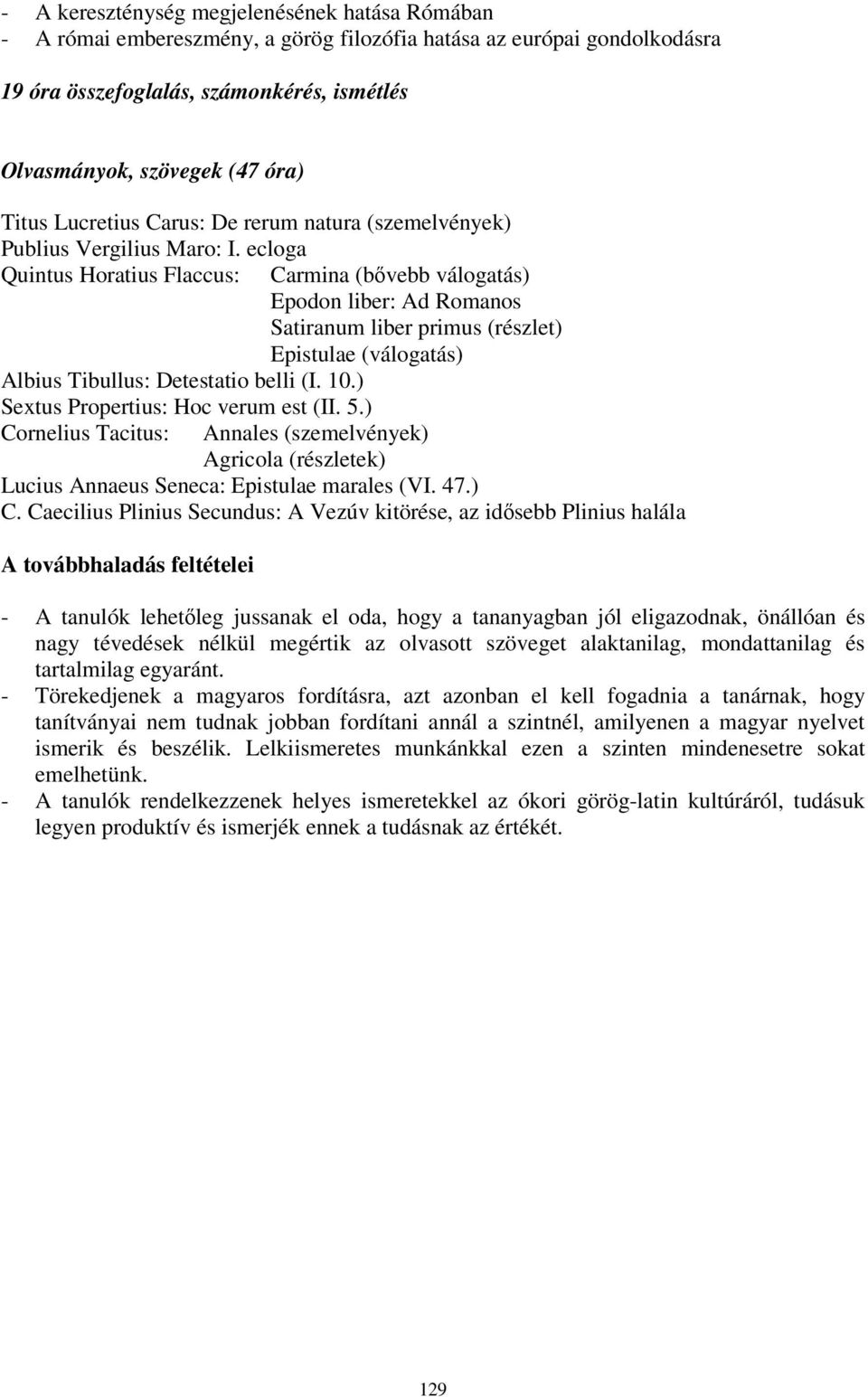 ecloga Quintus Horatius Flaccus: Carmina (bővebb válogatás) Epodon liber: Ad Romanos Satiranum liber primus (részlet) Epistulae (válogatás) Albius Tibullus: Detestatio belli (I. 10.