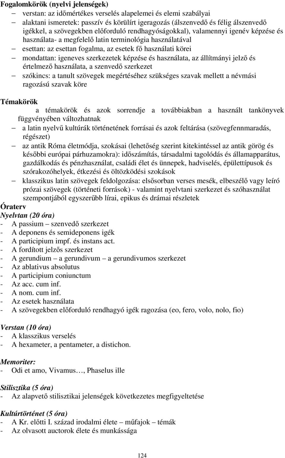 igeneves szerkezetek képzése és használata, az állítmányi jelző és értelmező használata, a szenvedő szerkezet szókincs: a tanult szövegek megértéséhez szükséges szavak mellett a névmási ragozású