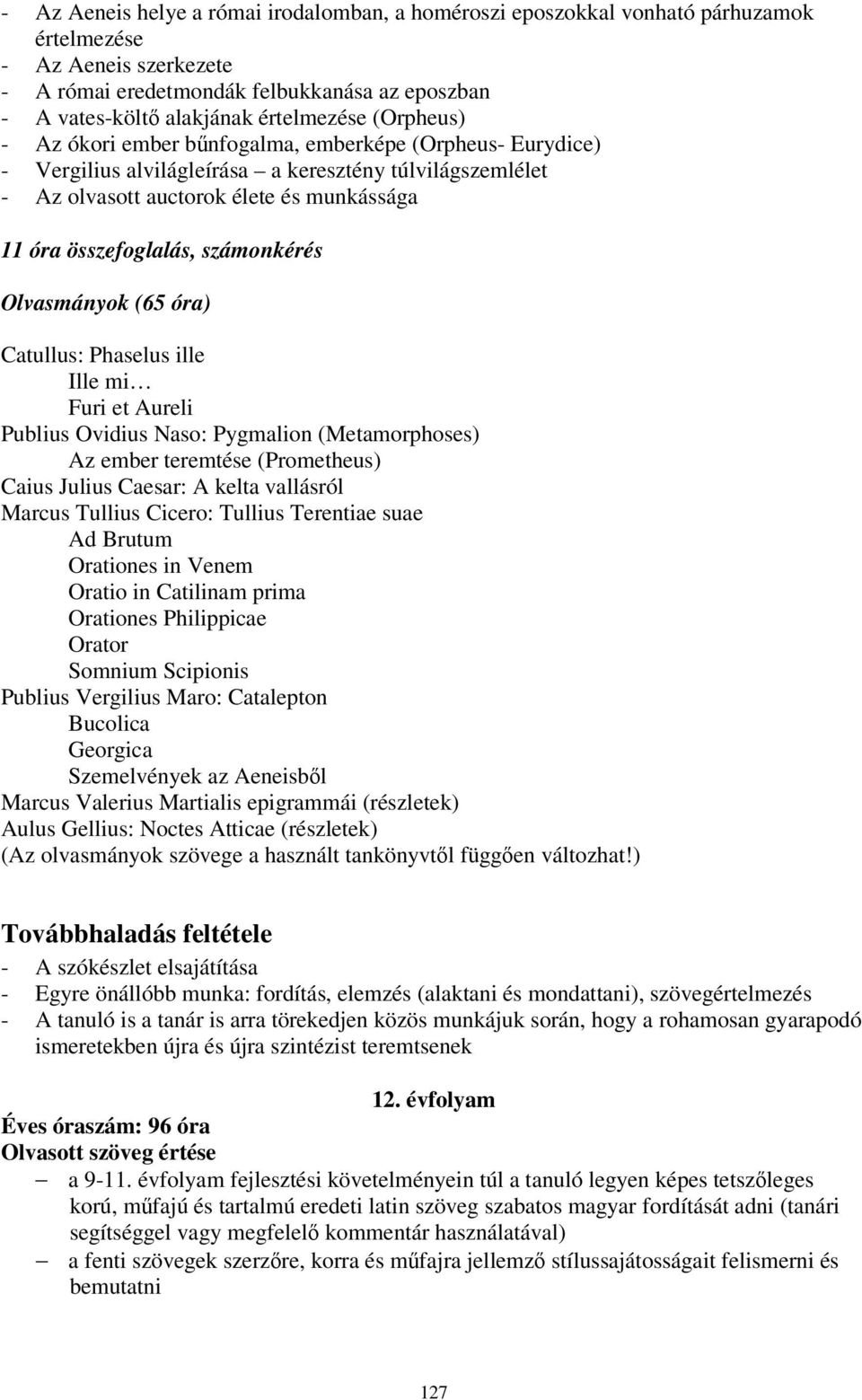 összefoglalás, számonkérés Olvasmányok (65 óra) Catullus: Phaselus ille Ille mi Furi et Aureli Publius Ovidius Naso: Pygmalion (Metamorphoses) Az ember teremtése (Prometheus) Caius Julius Caesar: A