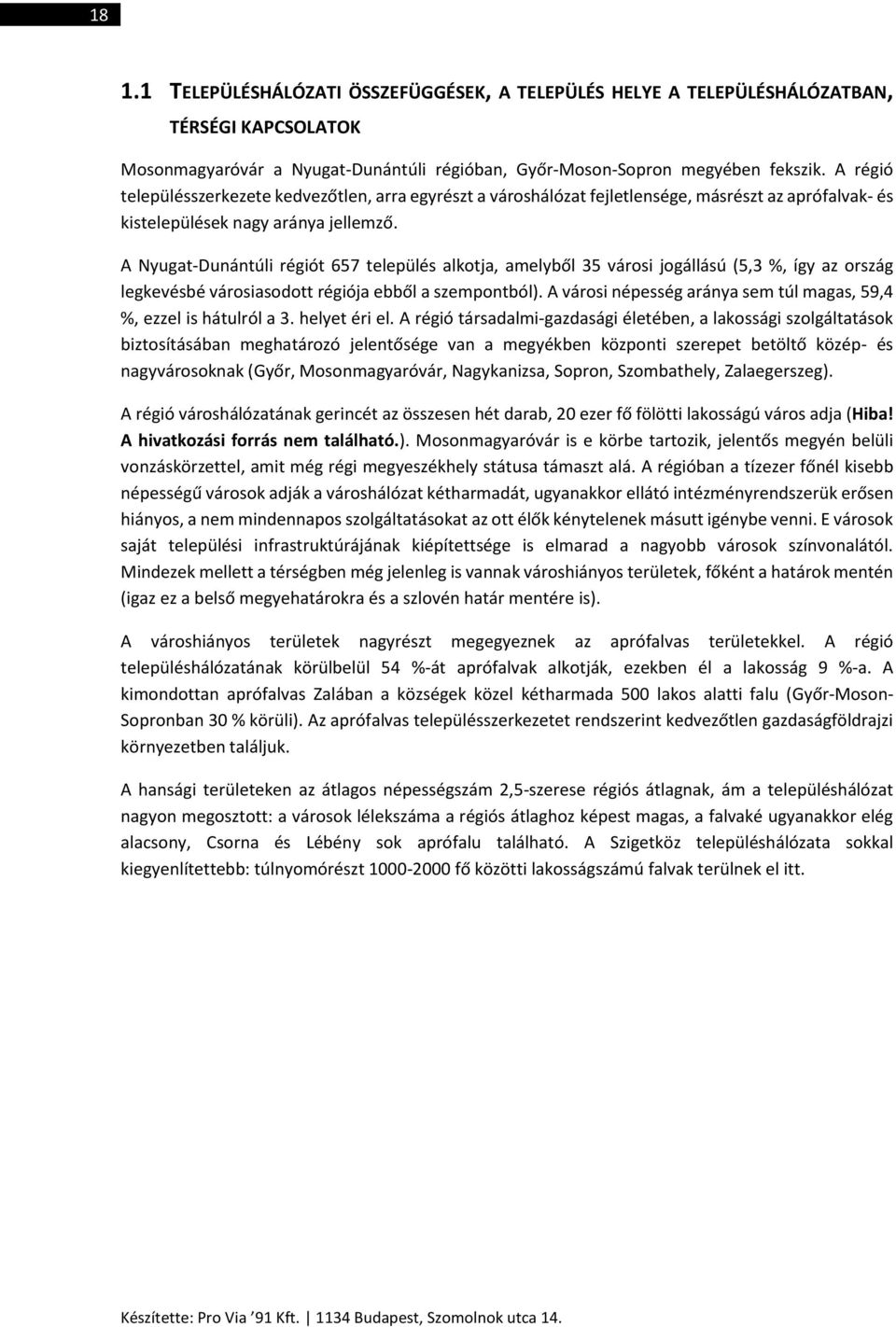 A Nyugat-Dunántúli régiót 657 település alkotja, amelyből 35 városi jogállású (5,3 %, így az ország legkevésbé városiasodott régiója ebből a szempontból).