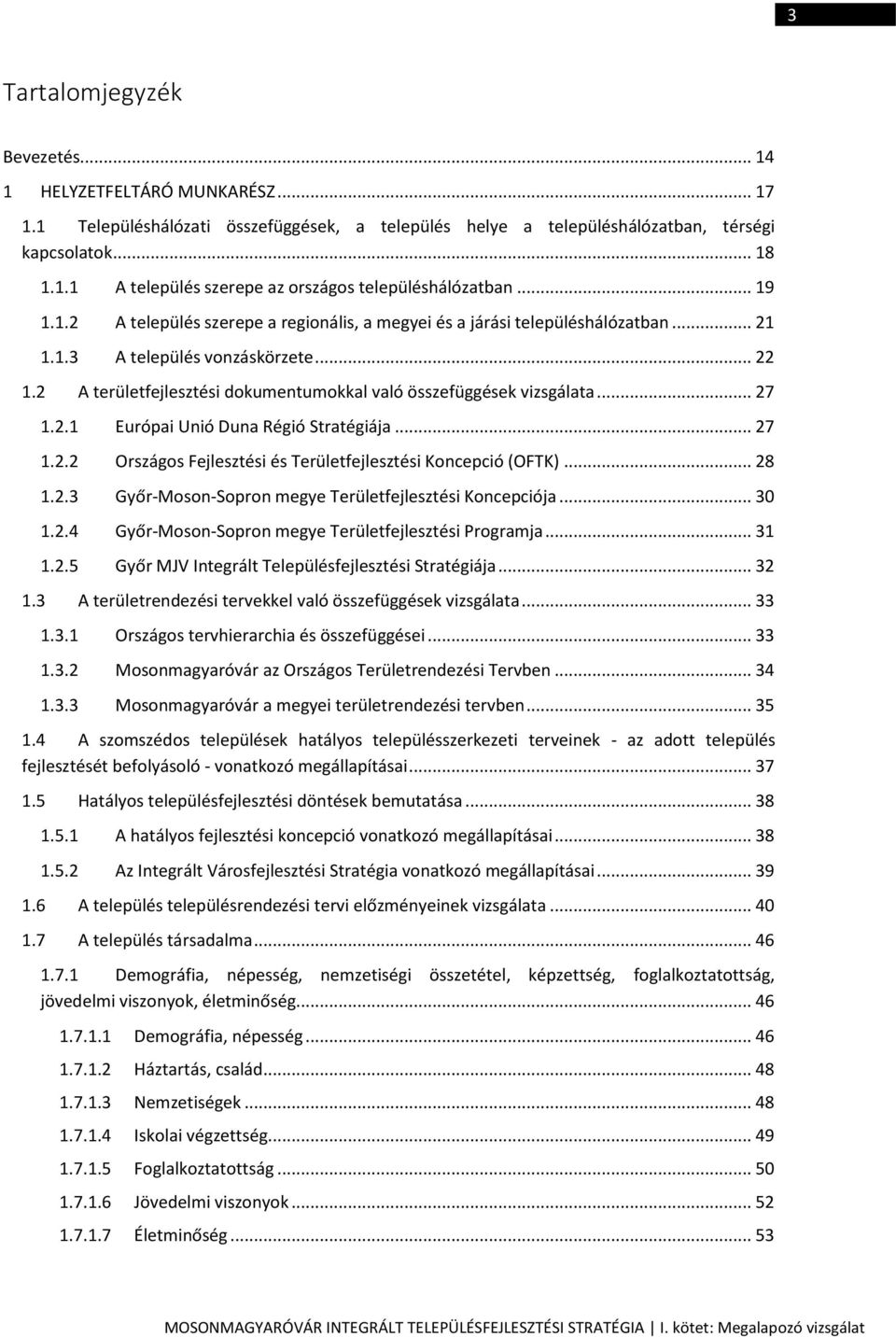 2 A területfejlesztési dokumentumokkal való összefüggések vizsgálata... 27 1.2.1 Európai Unió Duna Régió Stratégiája... 27 1.2.2 Országos Fejlesztési és Területfejlesztési Koncepció (OFTK)... 28 1.2.3 Győr-Moson-Sopron megye Területfejlesztési Koncepciója.