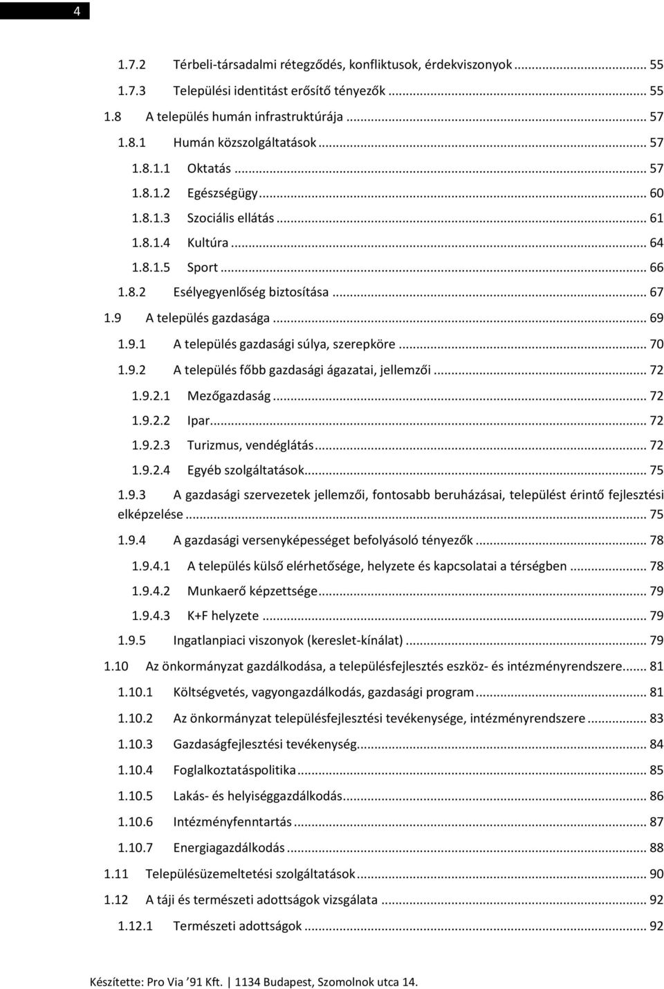 9.1 A település gazdasági súlya, szerepköre... 70 1.9.2 A település főbb gazdasági ágazatai, jellemzői... 72 1.9.2.1 Mezőgazdaság... 72 1.9.2.2 Ipar... 72 1.9.2.3 Turizmus, vendéglátás... 72 1.9.2.4 Egyéb szolgáltatások.