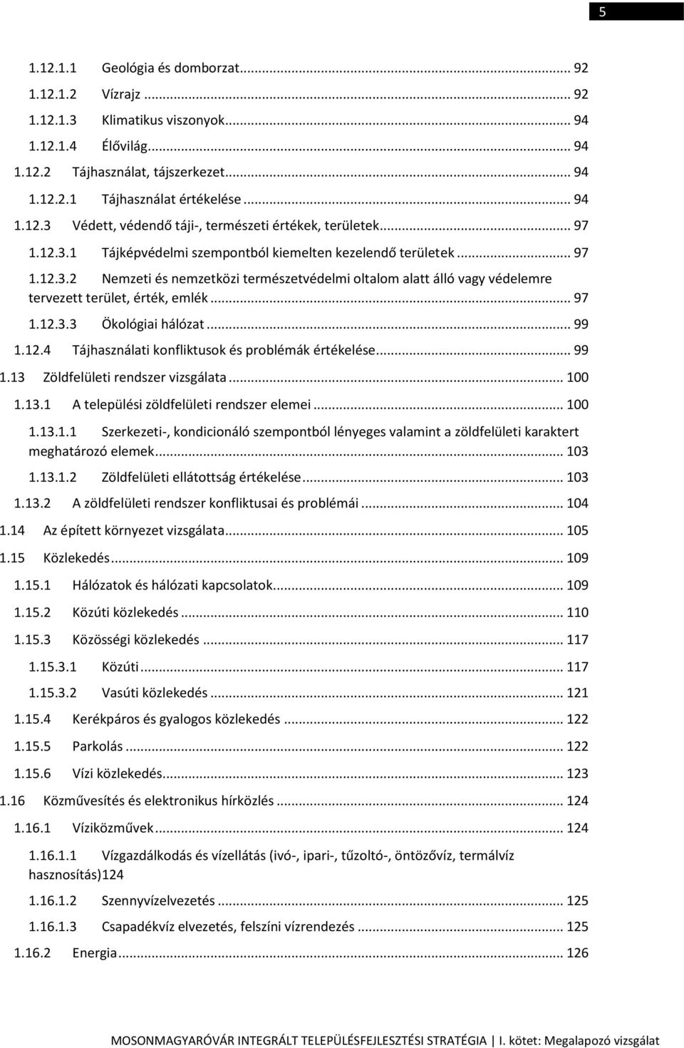 .. 97 1.12.3.3 Ökológiai hálózat... 99 1.12.4 Tájhasználati konfliktusok és problémák értékelése... 99 1.13 Zöldfelületi rendszer vizsgálata... 100 1.13.1 A települési zöldfelületi rendszer elemei.