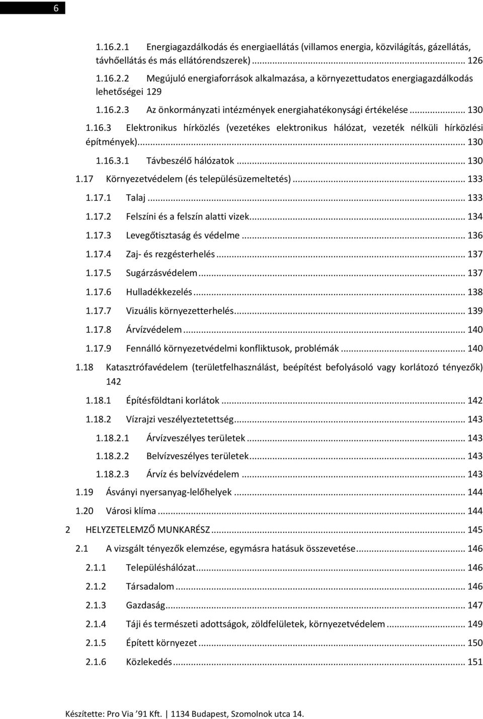 .. 130 1.17 Környezetvédelem (és településüzemeltetés)... 133 1.17.1 Talaj... 133 1.17.2 Felszíni és a felszín alatti vizek... 134 1.17.3 Levegőtisztaság és védelme... 136 1.17.4 Zaj- és rezgésterhelés.