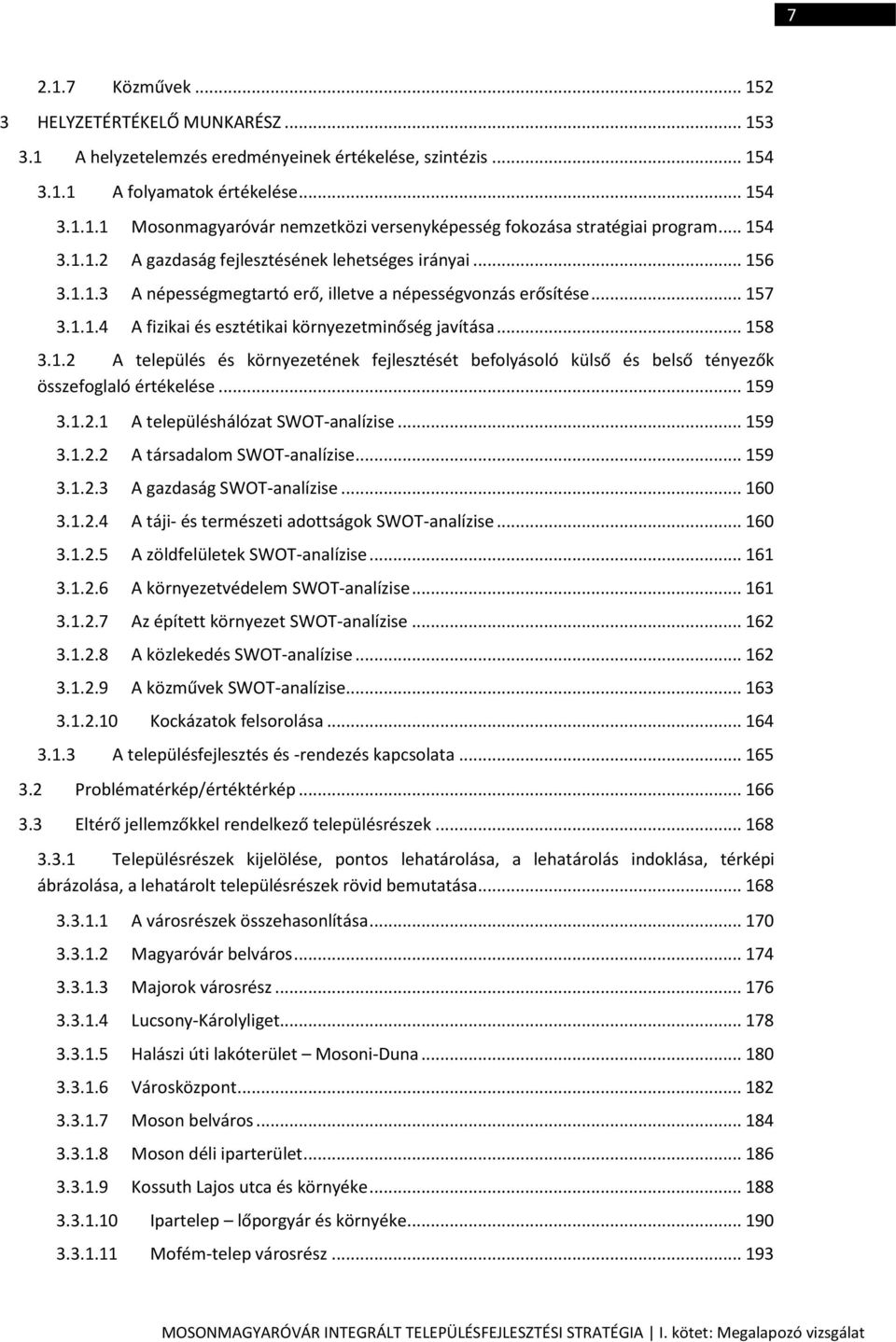 .. 158 3.1.2 A település és környezetének fejlesztését befolyásoló külső és belső tényezők összefoglaló értékelése... 159 3.1.2.1 A településhálózat SWOT-analízise... 159 3.1.2.2 A társadalom SWOT-analízise.
