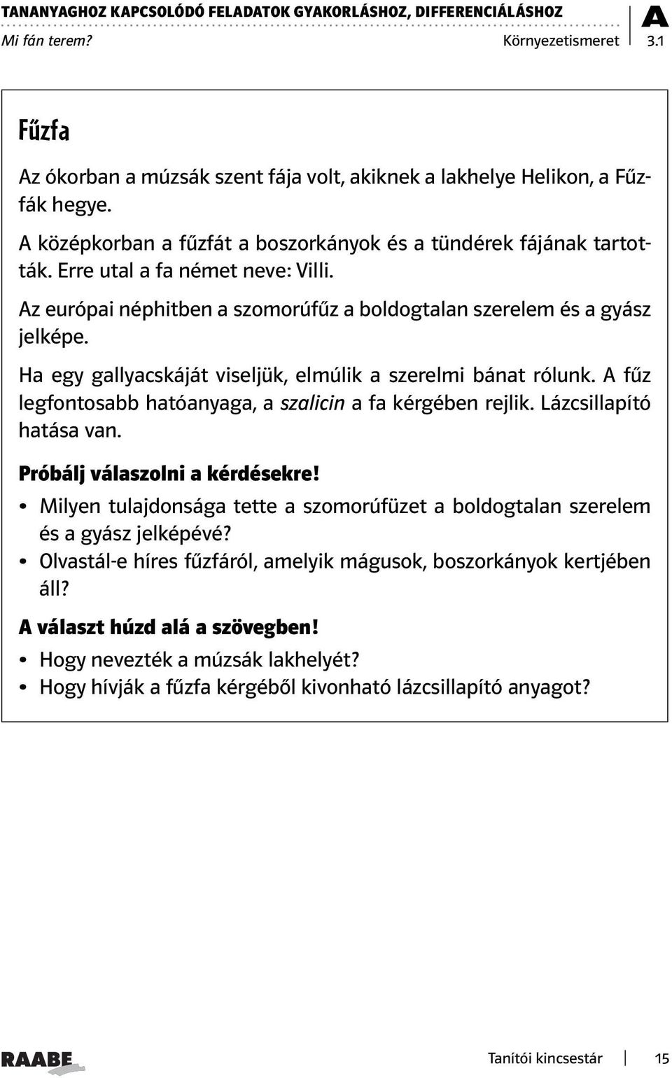 Ha egy gallyacskáját viseljük, elmúlik a szerelmi bánat rólunk. A fűz legfontosabb hatóanyaga, a szalicin a fa kérgében rejlik. Lázcsillapító hatása van. Próbálj válaszolni a kérdésekre!