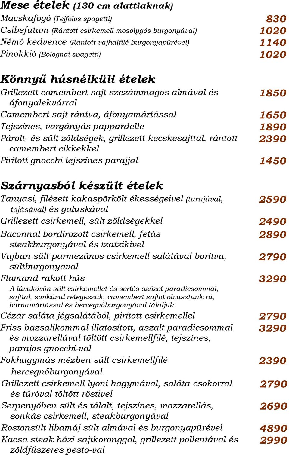 1890 Párolt- és sült zöldségek, grillezett kecskesajttal, rántott 2390 camembert cikkekkel Pirított gnocchi tejszínes parajjal 1450 Szárnyasból készült ételek Tanyasi, filézett kakaspörkölt