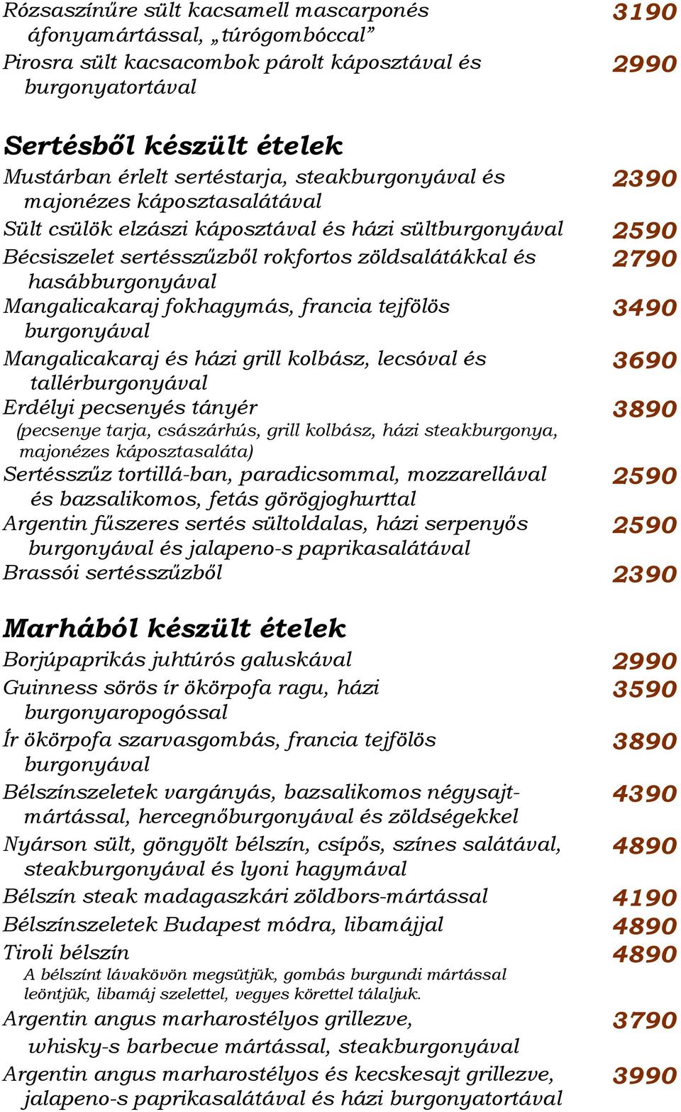 Mangalicakaraj fokhagymás, francia tejfölös 3490 burgonyával Mangalicakaraj és házi grill kolbász, lecsóval és 3690 tallérburgonyával Erdélyi pecsenyés tányér 3890 (pecsenye tarja, császárhús, grill