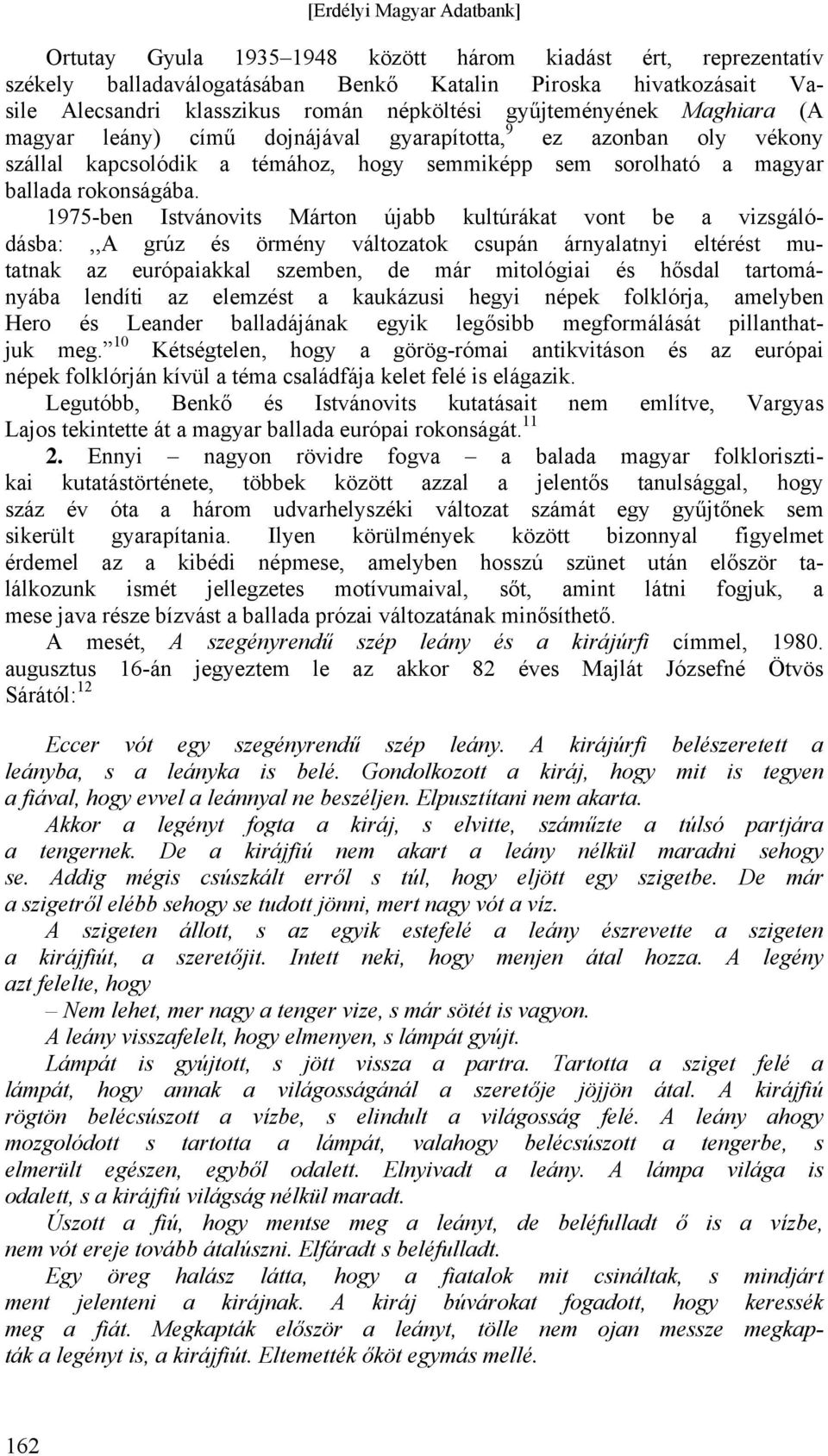 1975-ben Istvánovits Márton újabb kultúrákat vont be a vizsgálódásba:,,a grúz és örmény változatok csupán árnyalatnyi eltérést mutatnak az európaiakkal szemben, de már mitológiai és hősdal