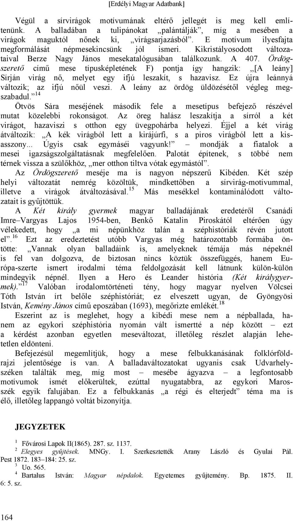 Ördögszerető című mese típusképletének F) pontja így hangzik:,,[a leány] Sírján virág nő, melyet egy ifjú leszakít, s hazavisz. Ez újra leánnyá változik; az ifjú nőül veszi.