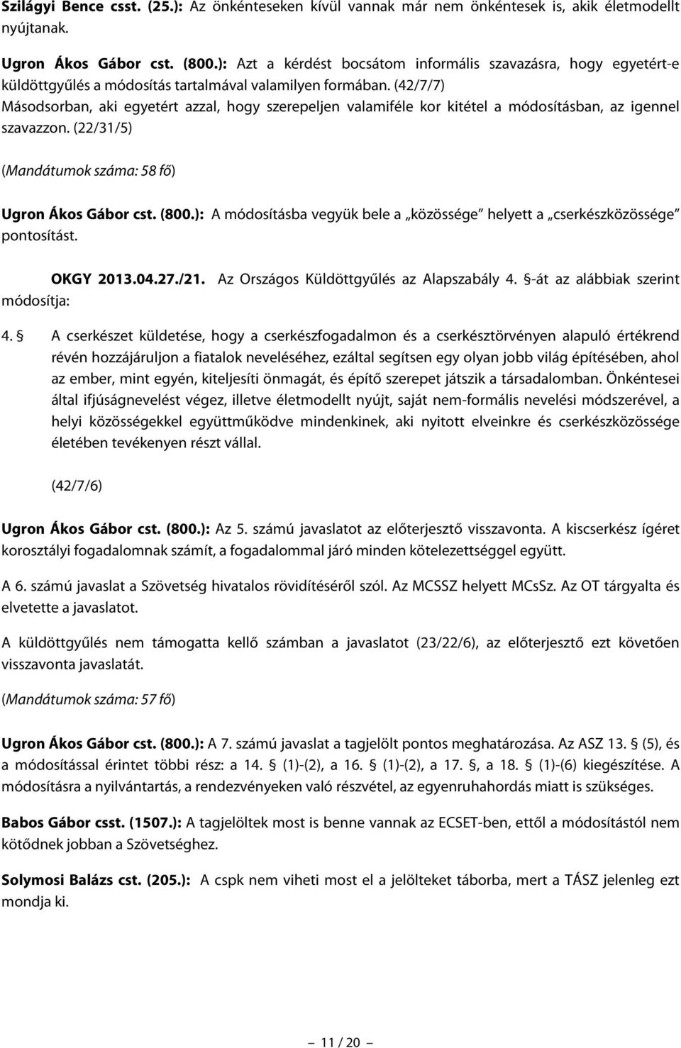 (42/7/7) Másodsorban, aki egyetért azzal, hogy szerepeljen valamiféle kor kitétel a módosításban, az igennel szavazzon. (22/31/5) (Mandátumok száma: 58 fő) Ugron Ákos Gábor cst. (800.