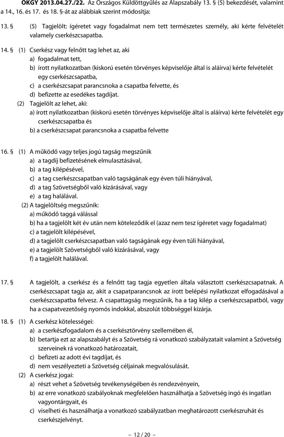 (1) Cserkész vagy felnőtt tag lehet az, aki a) fogadalmat tett, b) írott nyilatkozatban (kiskorú esetén törvényes képviselője által is aláírva) kérte felvételét egy cserkészcsapatba, c) a