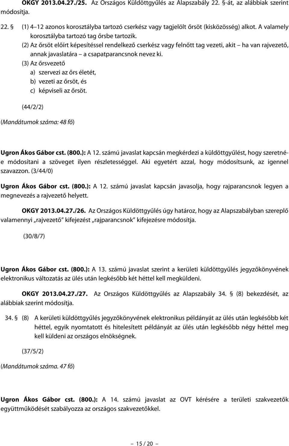 (3) Az őrsvezető a) szervezi az őrs életét, b) vezeti az őrsöt, és c) képviseli az őrsöt. (44/2/2) (Mandátumok száma: 48 fő) Ugron Ákos Gábor cst. (800.): A 12.